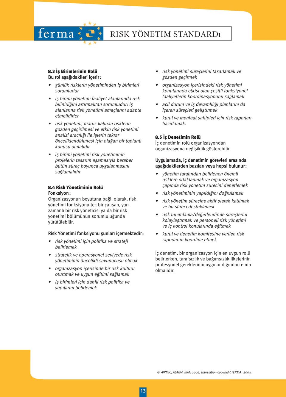 olağan bir toplantı konusu olmalıdır iş birimi yönetimi risk yönetiminin projelerin tasarım aşamasıyla beraber bütün süreç boyunca uygulanmasını sağlamalıdır 8.