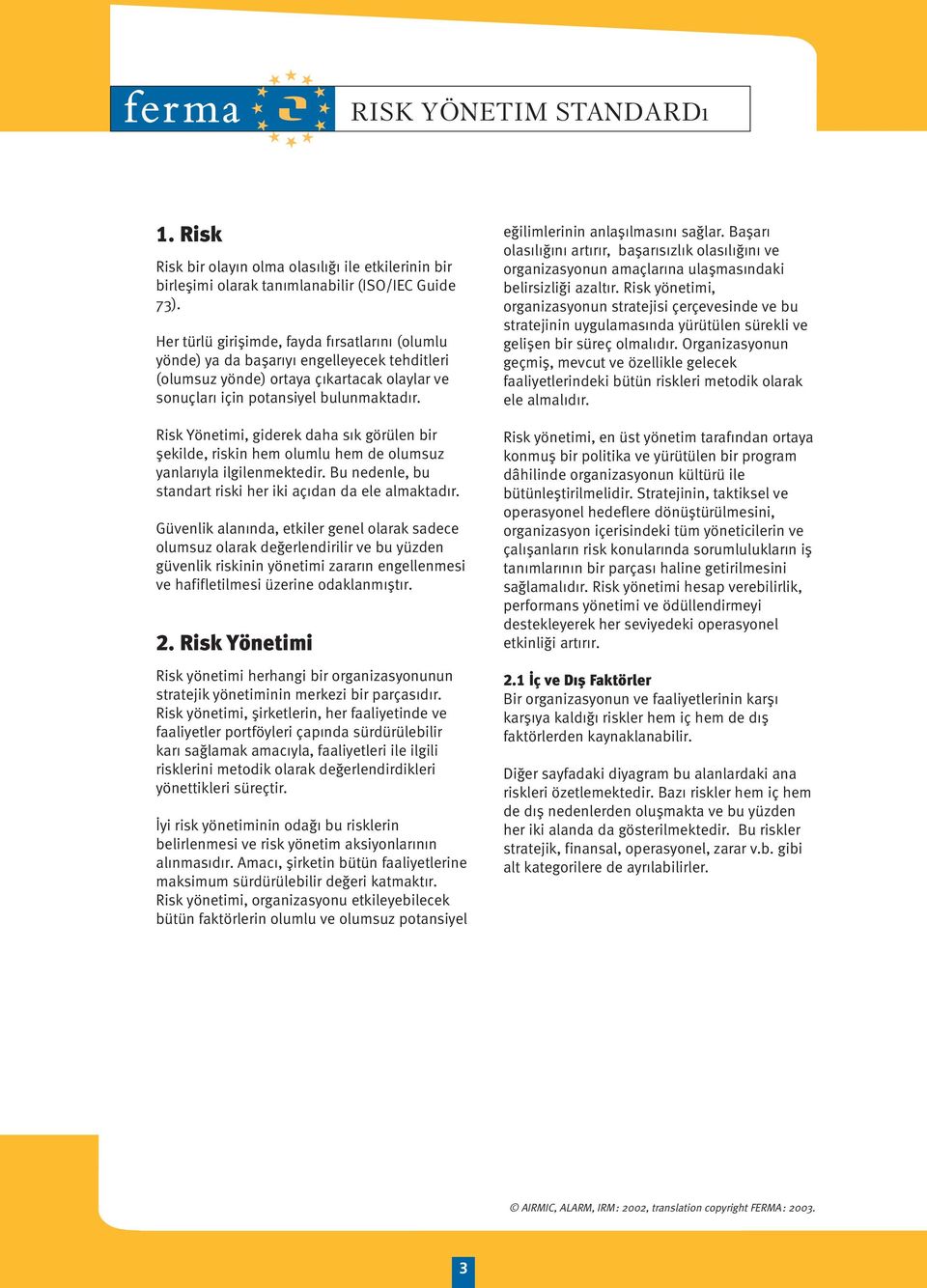 Risk Yönetimi, giderek daha sık görülen bir şekilde, riskin hem olumlu hem de olumsuz yanlarıyla ilgilenmektedir. Bu nedenle, bu standart riski her iki açıdan da ele almaktadır.