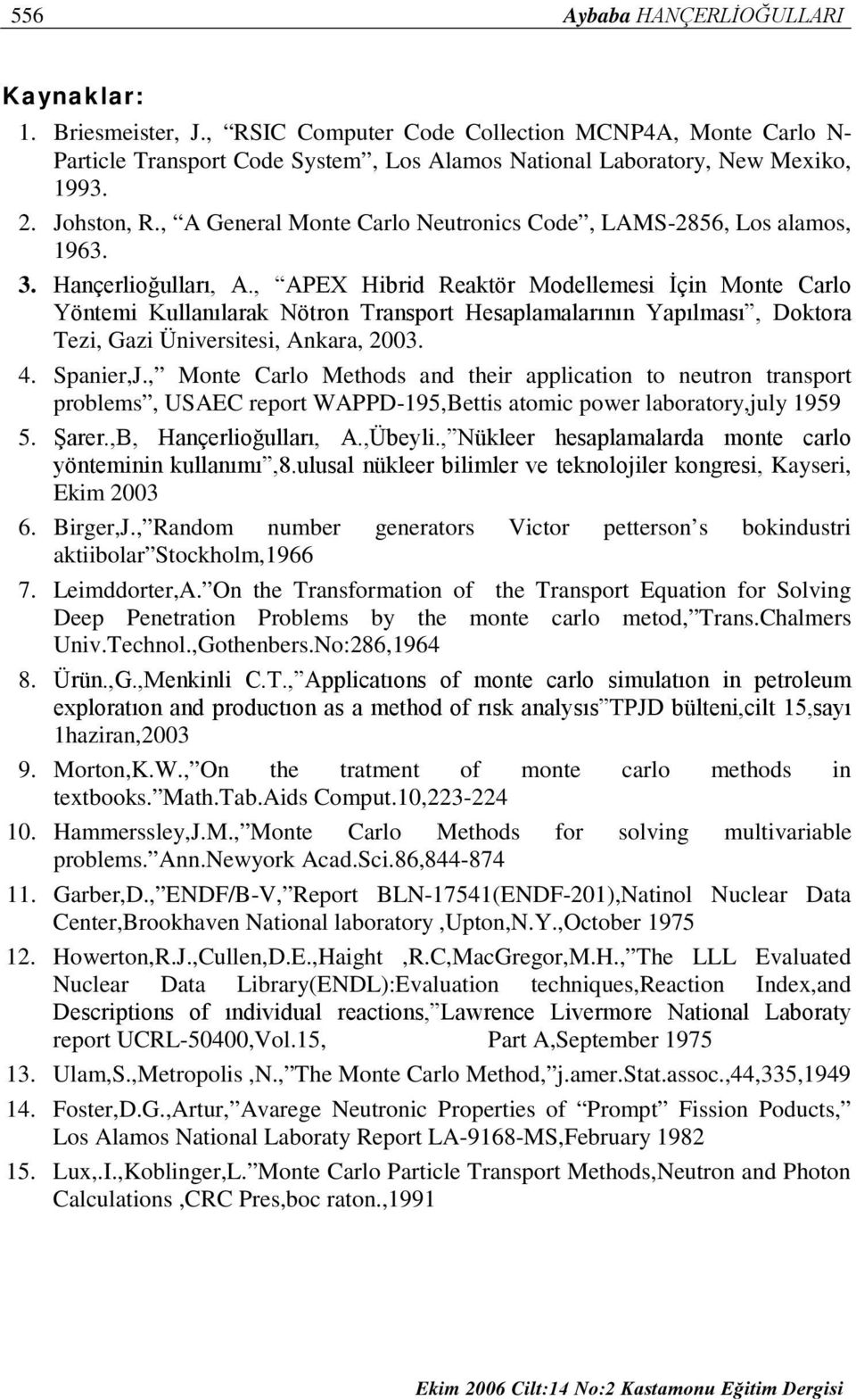 , APEX Hbrd Reaktör Modellemes İçn Monte Carlo Yöntem Kullanılarak Nötron Transport Hesaplamalarının Yapılması, Doktora Tez, Gaz Ünverstes, Ankara, 2. 4. Spaner,J.