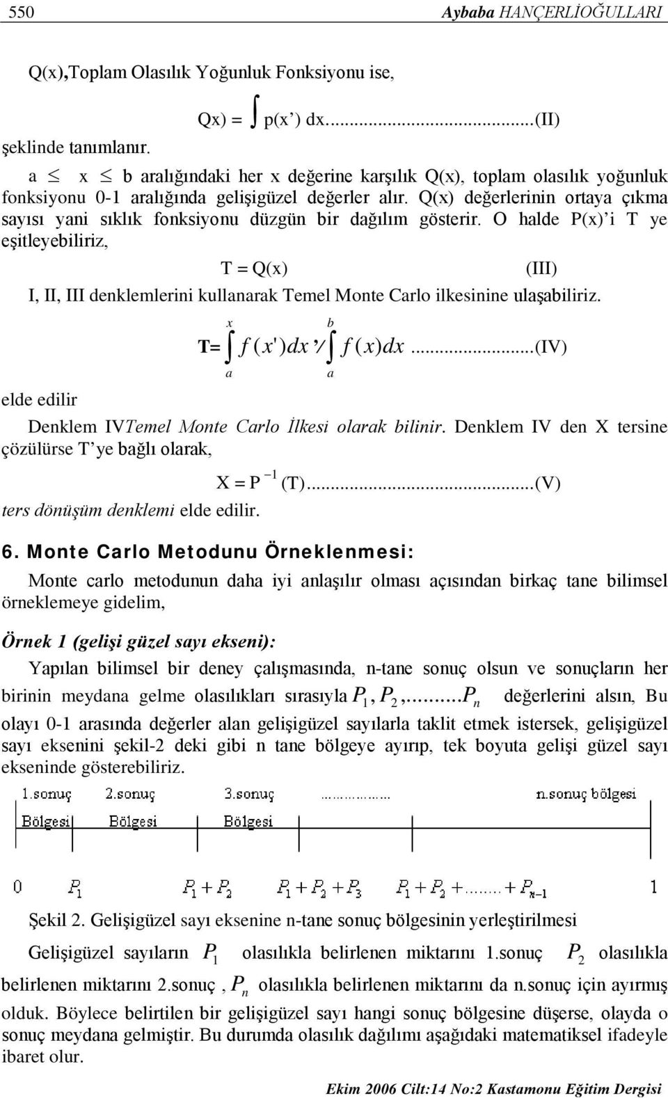 Q(x) değerlernn ortaya çıkma sayısı yan sıklık fonksyonu düzgün br dağılım gösterr. O halde P(x) T ye eştleyeblrz, T = Q(x) (III) I, II, III denklemlern kullanarak Temel Monte Carlo lkesnne ulaşablrz.