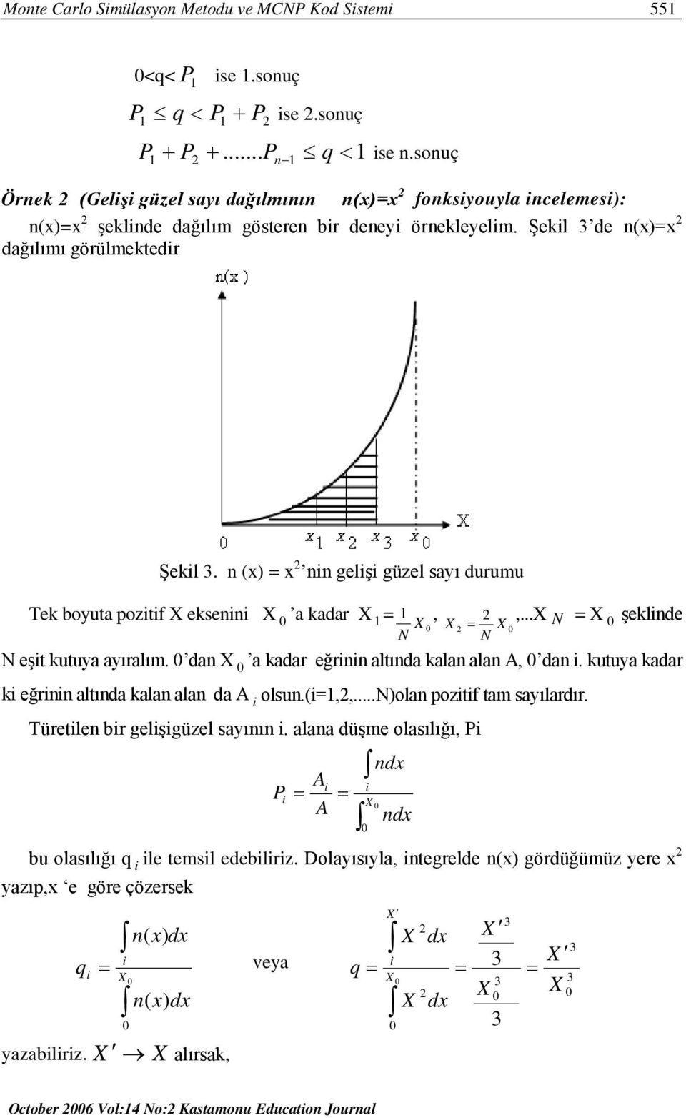 Şekl de n(x)=x 2 dağılımı görülmektedr Tek boyuta poztf X eksenn X Şekl. n (x) = x 2 nn gelş güzel sayı durumu a kadar X 1 = 1 X, N X = 2 2 X N,...X N = X şeklnde N eşt kutuya ayıralım.