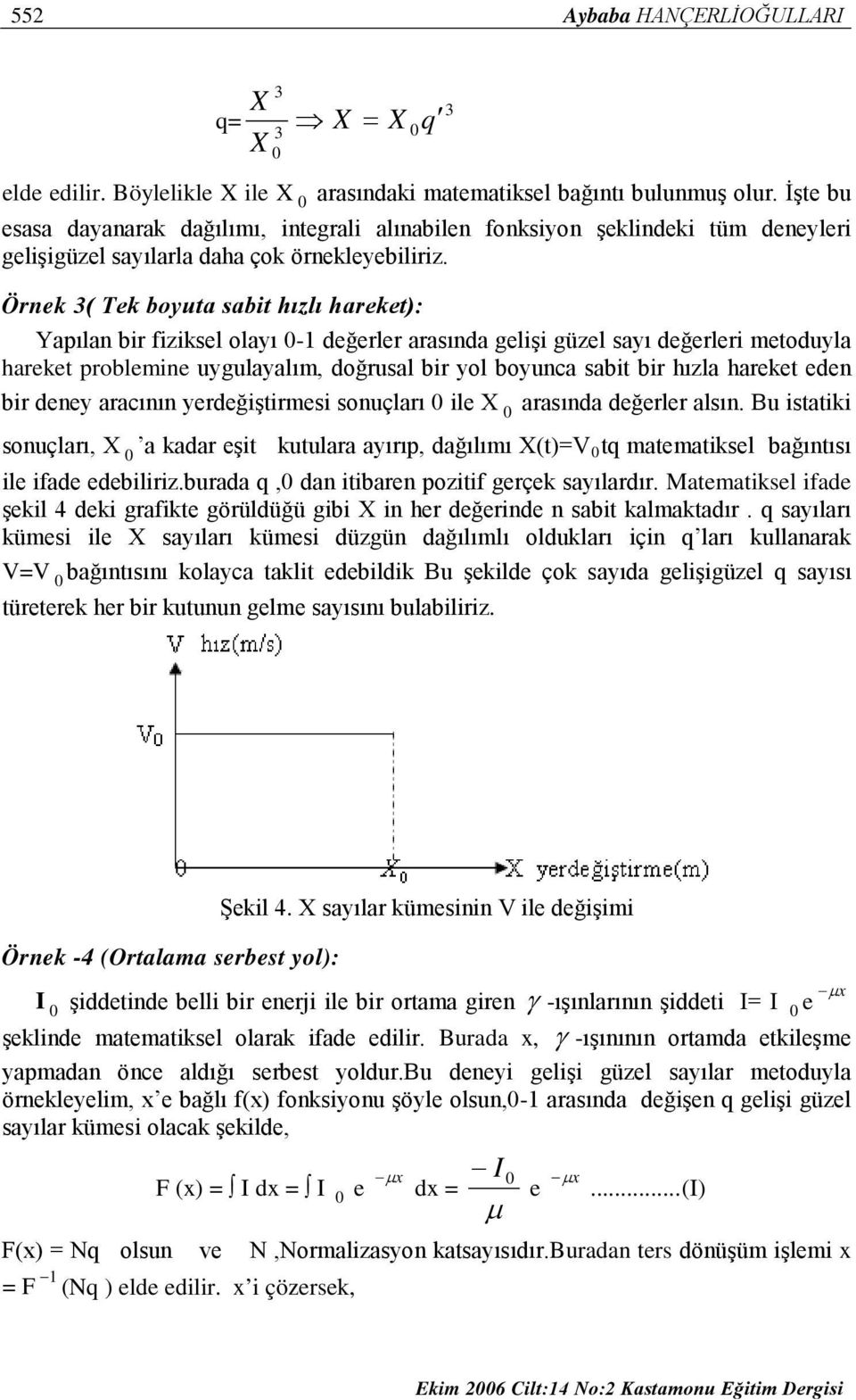 Örnek ( Tek boyuta sabt hızlı hareket): Yapılan br fzksel olayı -1 değerler arasında gelş güzel sayı değerler metoduyla hareket problemne uygulayalım, doğrusal br yol boyunca sabt br hızla hareket