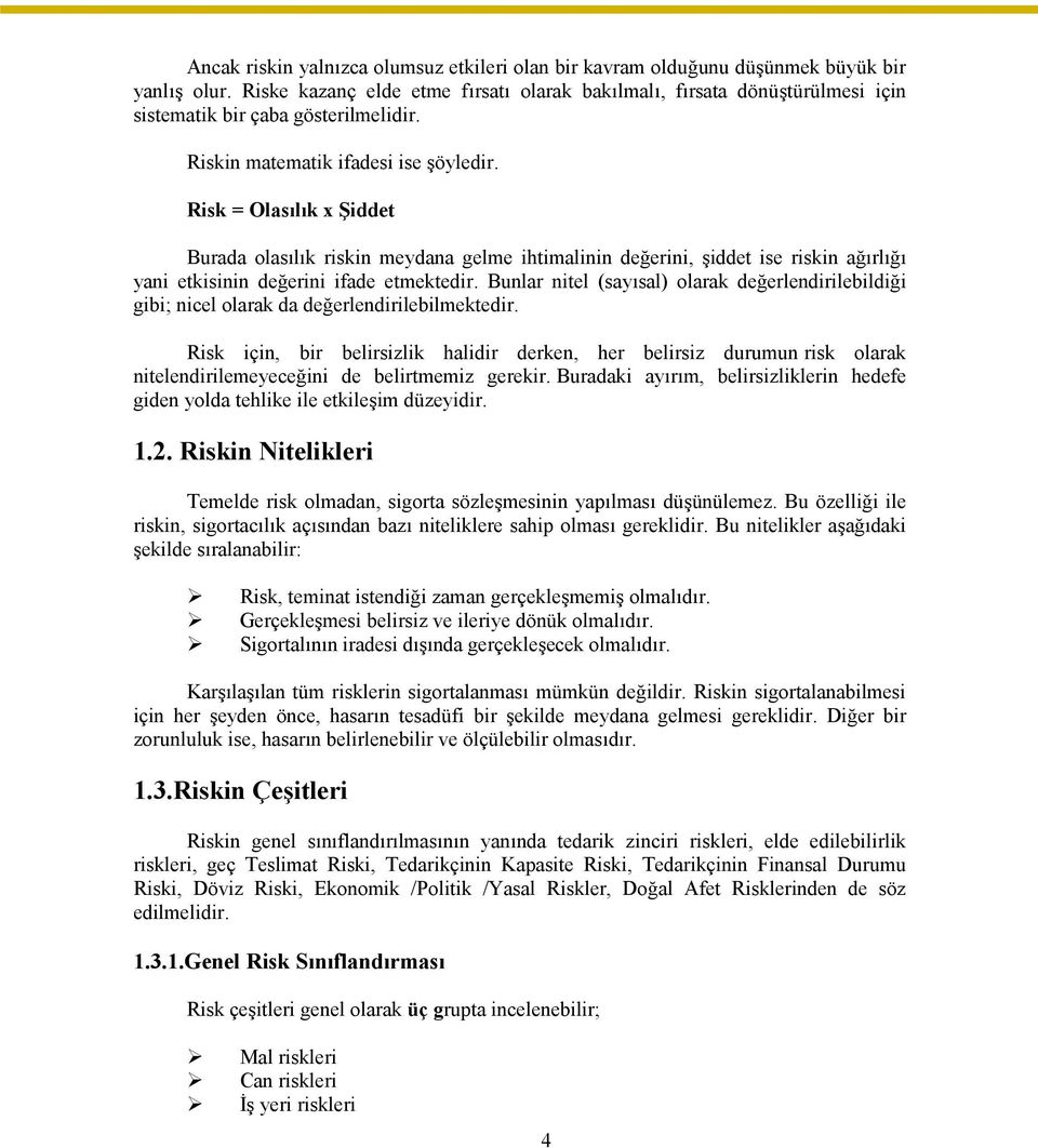 Risk = Olasılık x Şiddet Burada olasılık riskin meydana gelme ihtimalinin değerini, şiddet ise riskin ağırlığı yani etkisinin değerini ifade etmektedir.