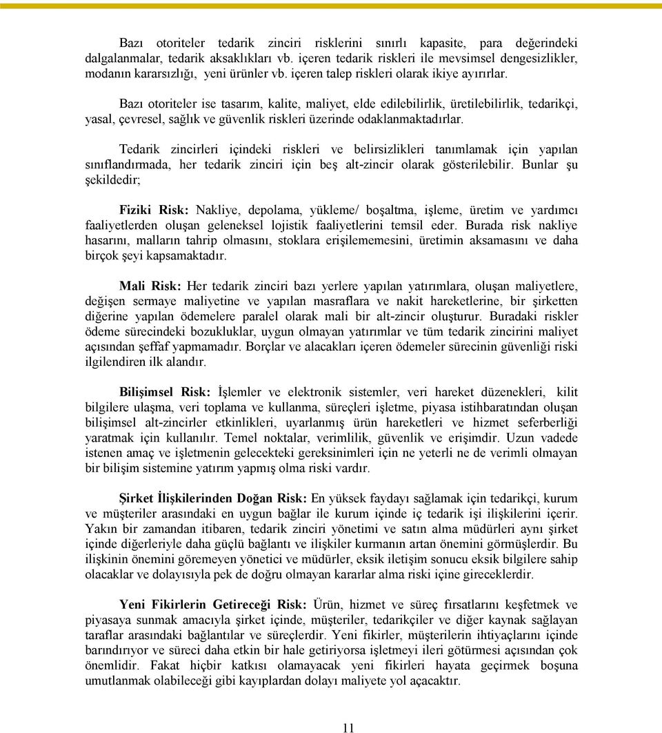 Bazı otoriteler ise tasarım, kalite, maliyet, elde edilebilirlik, üretilebilirlik, tedarikçi, yasal, çevresel, sağlık ve güvenlik riskleri üzerinde odaklanmaktadırlar.