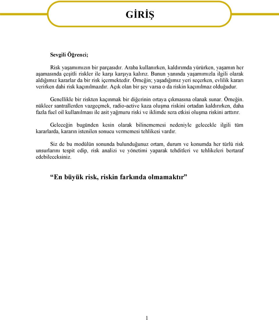 Açık olan bir şey varsa o da riskin kaçınılmaz olduğudur. Genellikle bir riskten kaçınmak bir diğerinin ortaya çıkmasına olanak sunar. Örneğin.