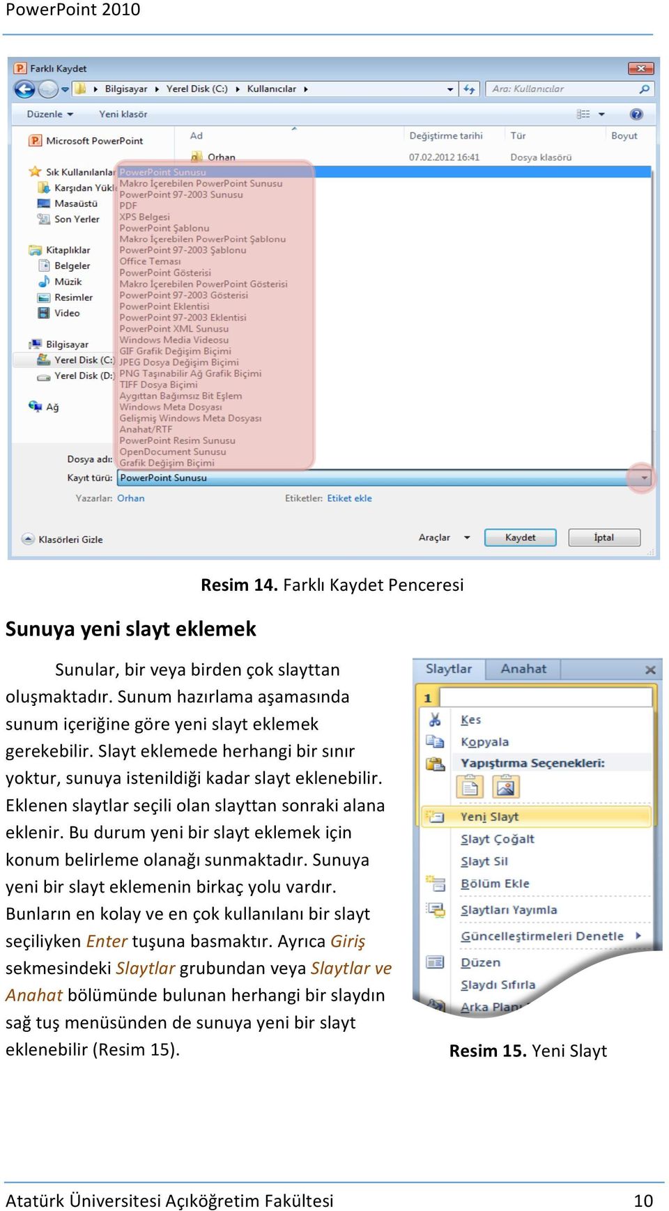 Eklenen slaytlar seçili olan slayttan sonraki alana eklenir. Bu durum yeni bir slayt eklemek için konum belirleme olanağı sunmaktadır. Sunuya yeni bir slayt eklemenin birkaç yolu vardır.