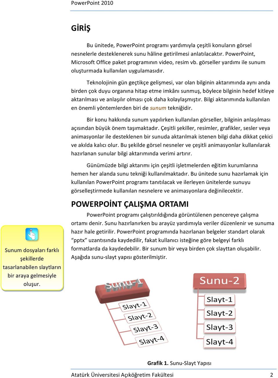 Teknolojinin gün geçtikçe gelişmesi, var olan bilginin aktarımında aynı anda birden çok duyu organına hitap etme imkânı sunmuş, böylece bilginin hedef kitleye aktarılması ve anlaşılır olması çok daha