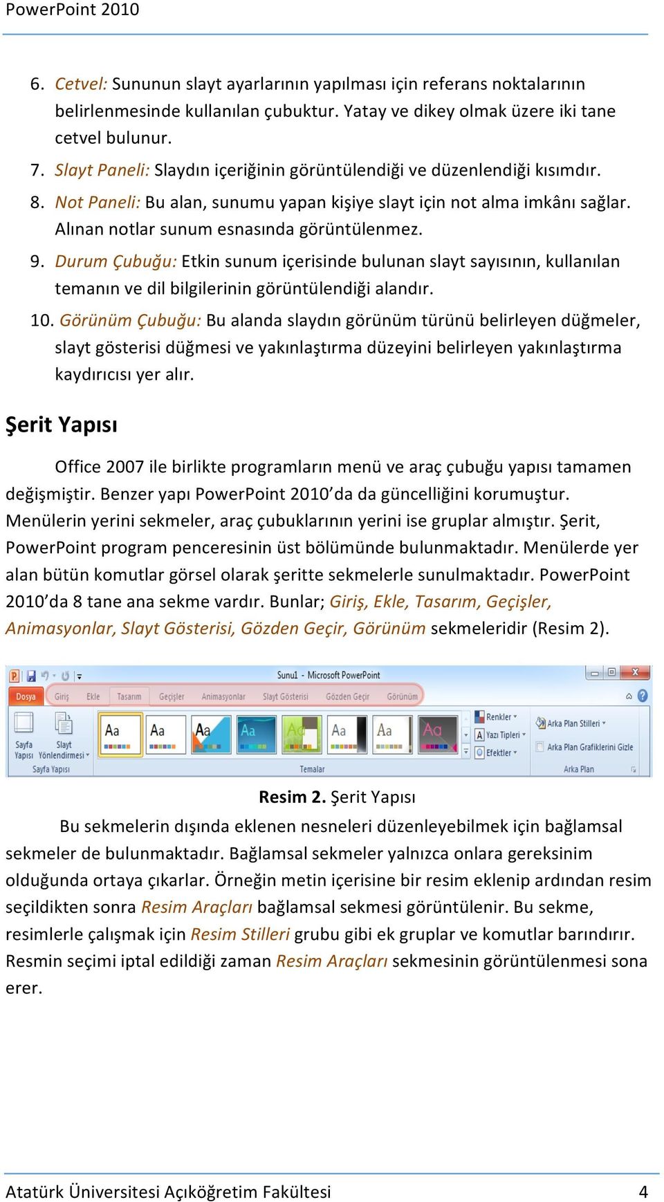 Durum Çubuğu: Etkin sunum içerisinde bulunan slayt sayısının, kullanılan temanın ve dil bilgilerinin görüntülendiği alandır. 10.