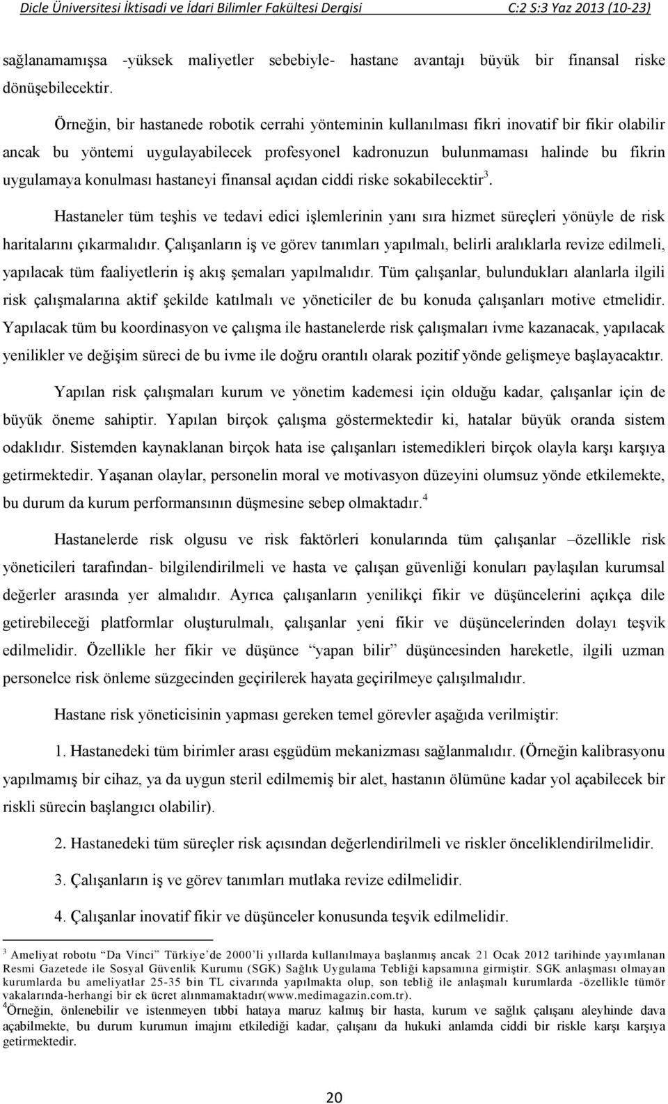 konulması hastaneyi finansal açıdan ciddi riske sokabilecektir 3. Hastaneler tüm teşhis ve tedavi edici işlemlerinin yanı sıra hizmet süreçleri yönüyle de risk haritalarını çıkarmalıdır.