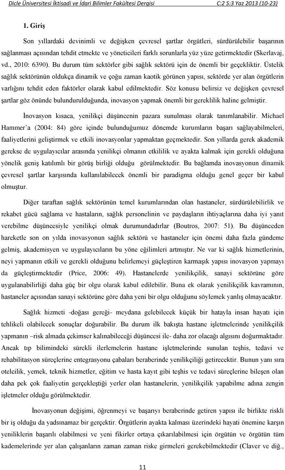 Üstelik sağlık sektörünün oldukça dinamik ve çoğu zaman kaotik görünen yapısı, sektörde yer alan örgütlerin varlığını tehdit eden faktörler olarak kabul edilmektedir.