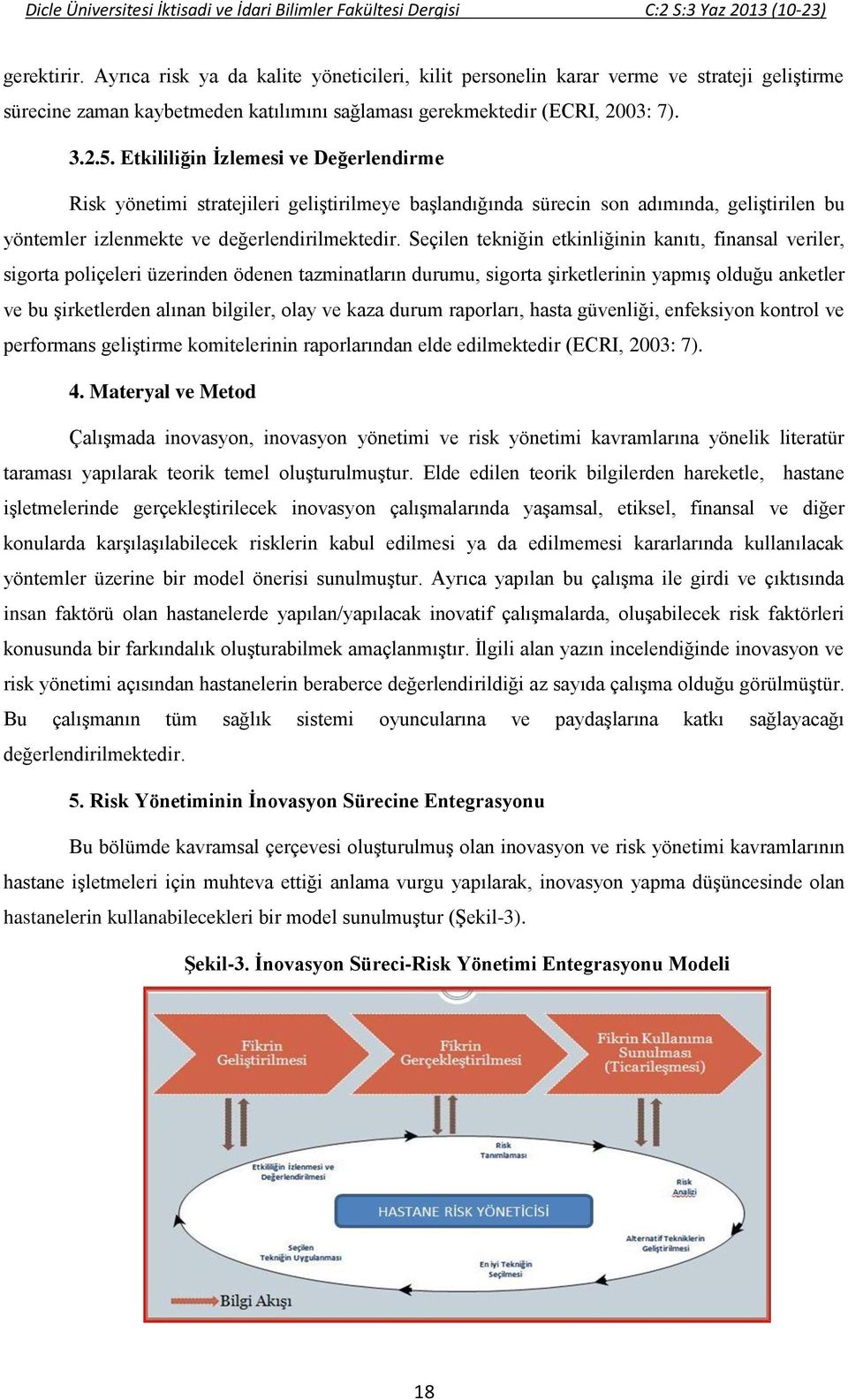 Seçilen tekniğin etkinliğinin kanıtı, finansal veriler, sigorta poliçeleri üzerinden ödenen tazminatların durumu, sigorta şirketlerinin yapmış olduğu anketler ve bu şirketlerden alınan bilgiler, olay