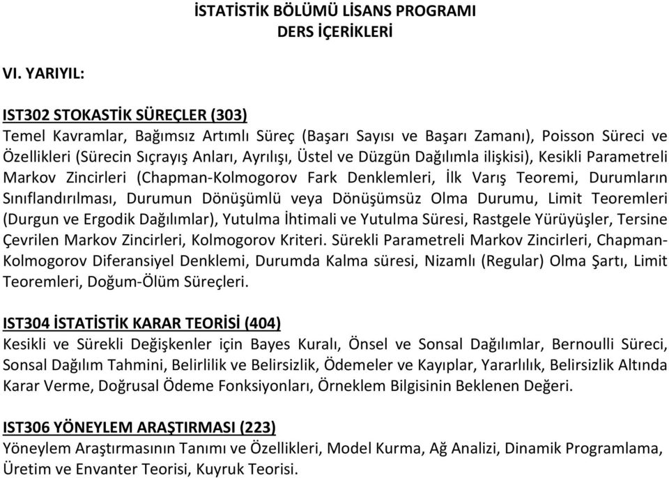 Limit Teoremleri (Durgun ve Ergodik Dağılımlar), Yutulma İhtimali ve Yutulma Süresi, Rastgele Yürüyüşler, Tersine Çevrilen Markov Zincirleri, Kolmogorov Kriteri.