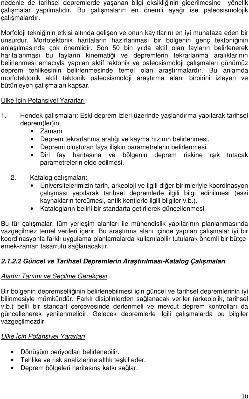 Son 50 bin yılda aktif olan fayların belirlenerek haritalanması bu fayların kinematiği ve depremlerin tekrarlanma aralıklarının belirlenmesi amacıyla yapılan aktif tektonik ve paleosismoloji