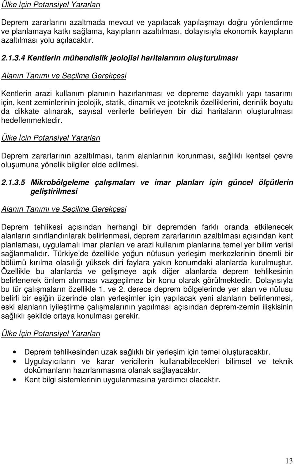 jeoteknik özelliklerini, derinlik boyutu da dikkate alınarak, sayısal verilerle belirleyen bir dizi haritaların oluşturulması hedeflenmektedir.