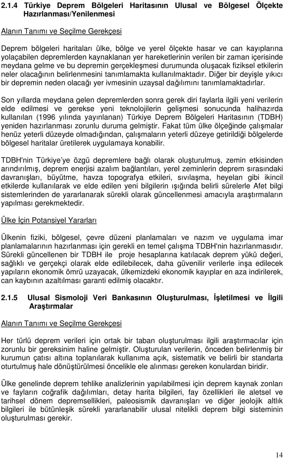 kullanılmaktadır. Diğer bir deyişle yıkıcı bir depremin neden olacağı yer ivmesinin uzaysal dağılımını tanımlamaktadırlar.