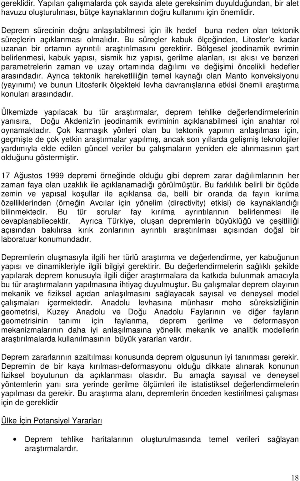 Bu süreçler kabuk ölçeğinden, Litosfer'e kadar uzanan bir ortamın ayrıntılı araştırılmasını gerektirir.