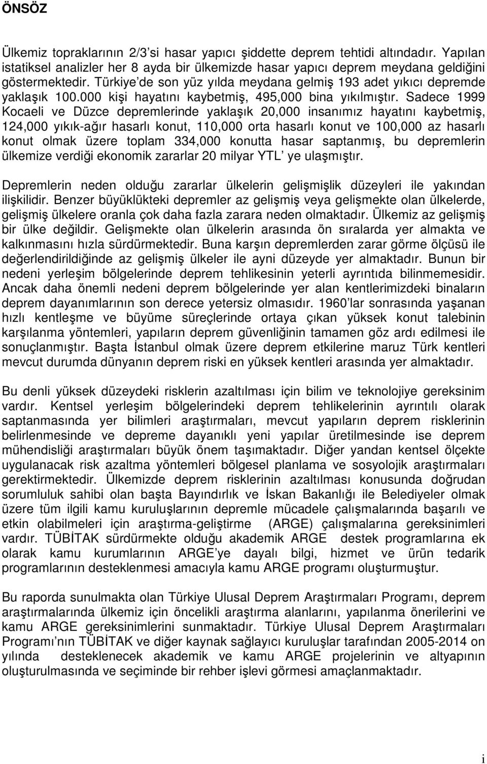 Sadece 1999 Kocaeli ve Düzce depremlerinde yaklaşık 20,000 insanımız hayatını kaybetmiş, 124,000 yıkık-ağır hasarlı konut, 110,000 orta hasarlı konut ve 100,000 az hasarlı konut olmak üzere toplam