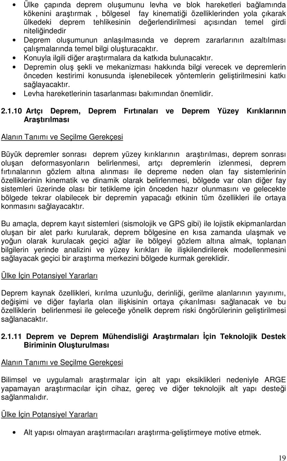 Depremin oluş şekli ve mekanizması hakkında bilgi verecek ve depremlerin önceden kestirimi konusunda işlenebilecek yöntemlerin geliştirilmesini katkı sağlayacaktır.