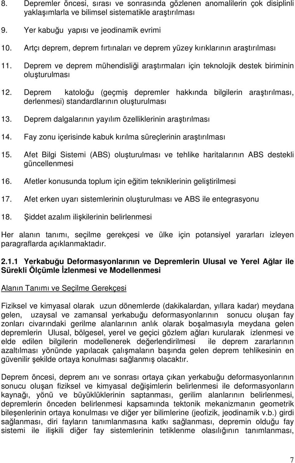 Deprem katoloğu (geçmiş depremler hakkında bilgilerin araştırılması, derlenmesi) standardlarının oluşturulması 13. Deprem dalgalarının yayılım özelliklerinin araştırılması 14.