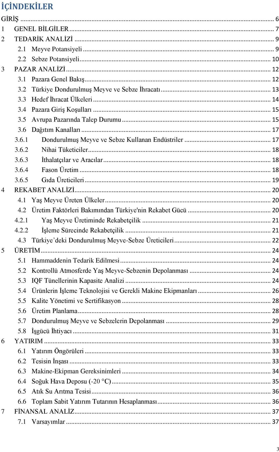 .. 18 3.6.3 İthalatçılar ve Aracılar... 18 3.6.4 Fason Üretim... 18 3.6.5 Gıda Üreticileri... 19 4 REKABET ANALİZİ... 20 4.1 Yaş Meyve Üreten Ülkeler... 20 4.2 Üretim Faktörleri Bakımından Türkiye'nin Rekabet Gücü.