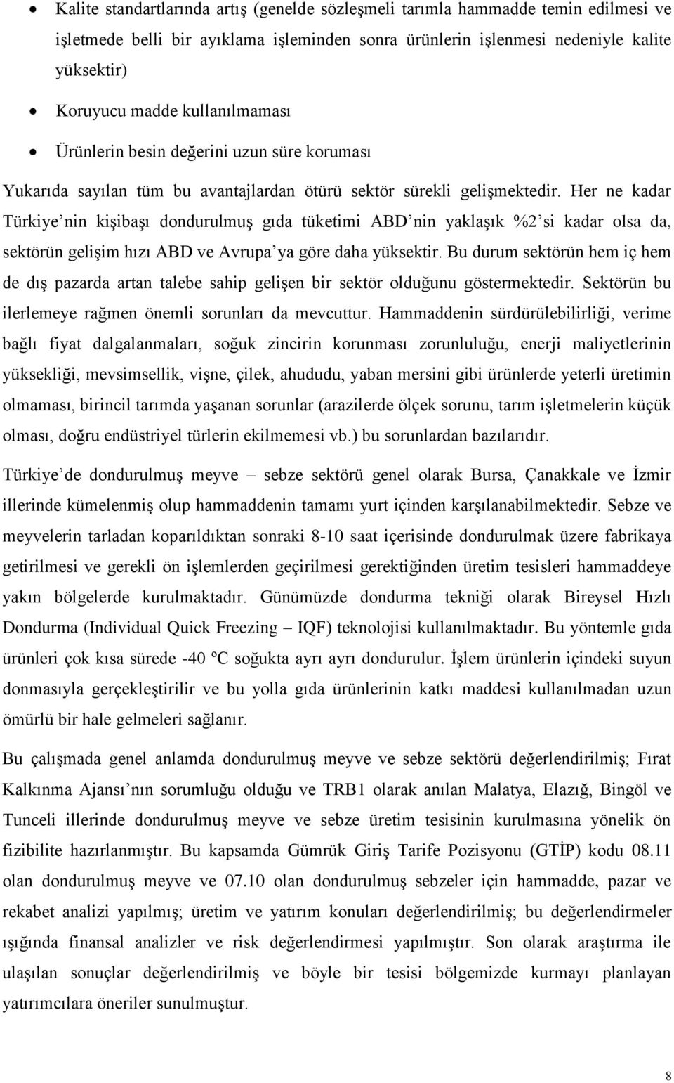 Her ne kadar Türkiye nin kişibaşı dondurulmuş gıda tüketimi ABD nin yaklaşık %2 si kadar olsa da, sektörün gelişim hızı ABD ve Avrupa ya göre daha yüksektir.