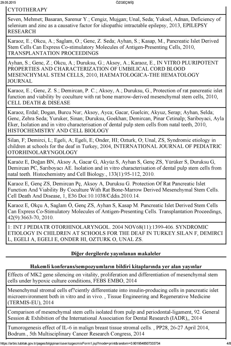 ; Genc, Z. Seda; Ayhan, S.; Kasap, M., Pancreatic Islet Derived Stem Cells Can Express Co stimulatory Molecules of Antigen Presenting Cells, 2010, TRANSPLANTATION PROCEEDINGS Ayhan, S.; Genc, Z.; Okcu, A.