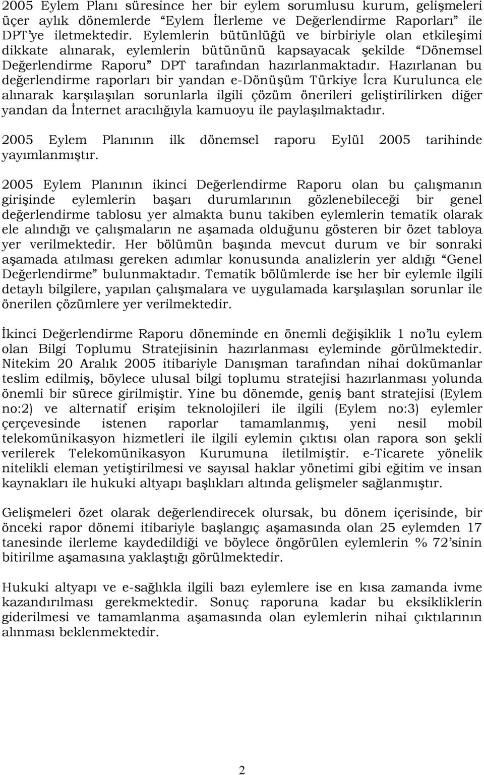 Hazırlanan bu değerlendirme raporları bir yandan e-dönüşüm Türkiye İcra Kurulunca ele alınarak karşılaşılan sorunlarla ilgili çözüm önerileri geliştirilirken diğer yandan da İnternet aracılığıyla