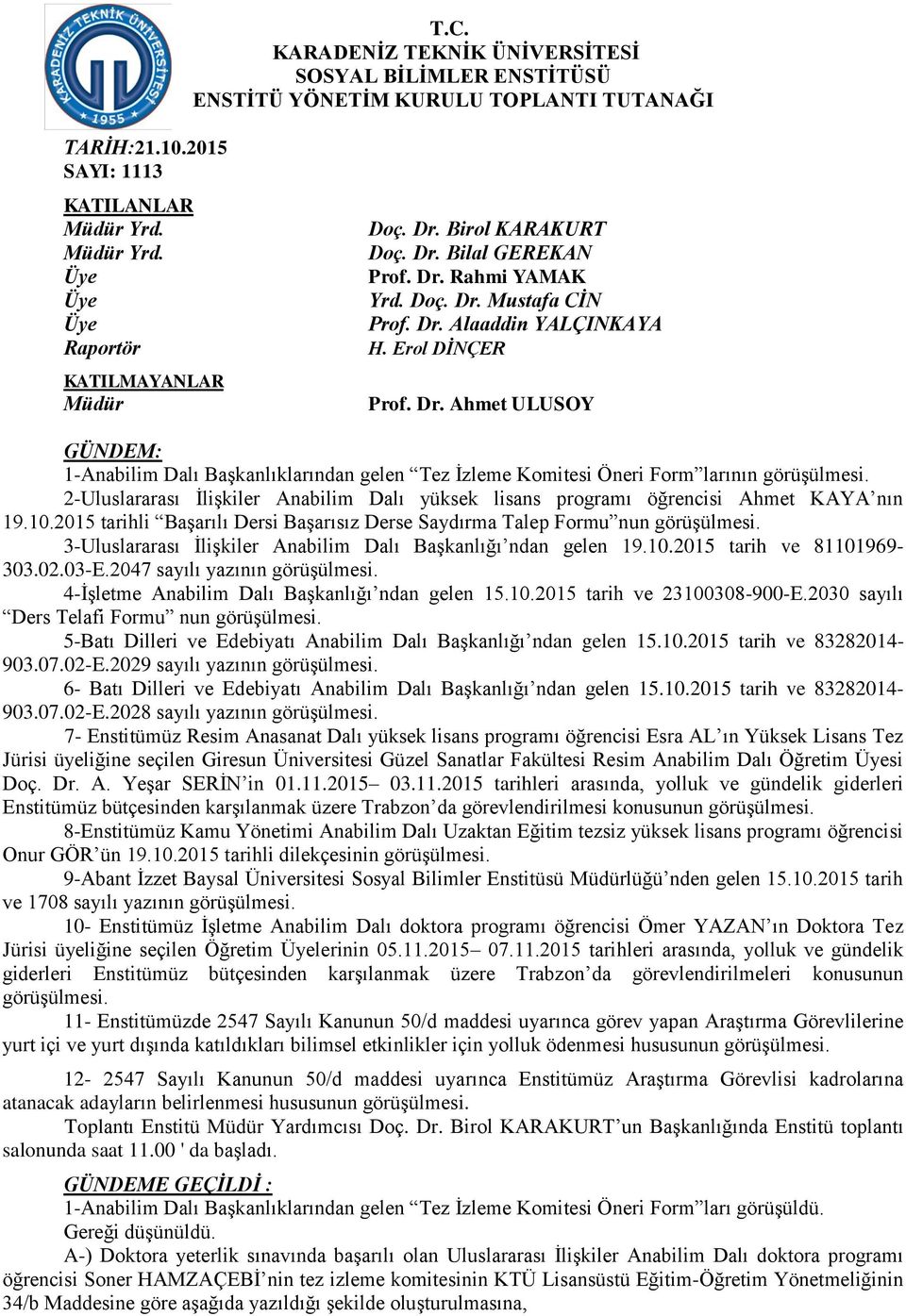 2-Uluslararası İlişkiler yüksek lisans programı öğrencisi Ahmet KAYA nın 19.10.2015 tarihli Başarılı Dersi Başarısız Derse Saydırma Talep Formu nun görüşülmesi.