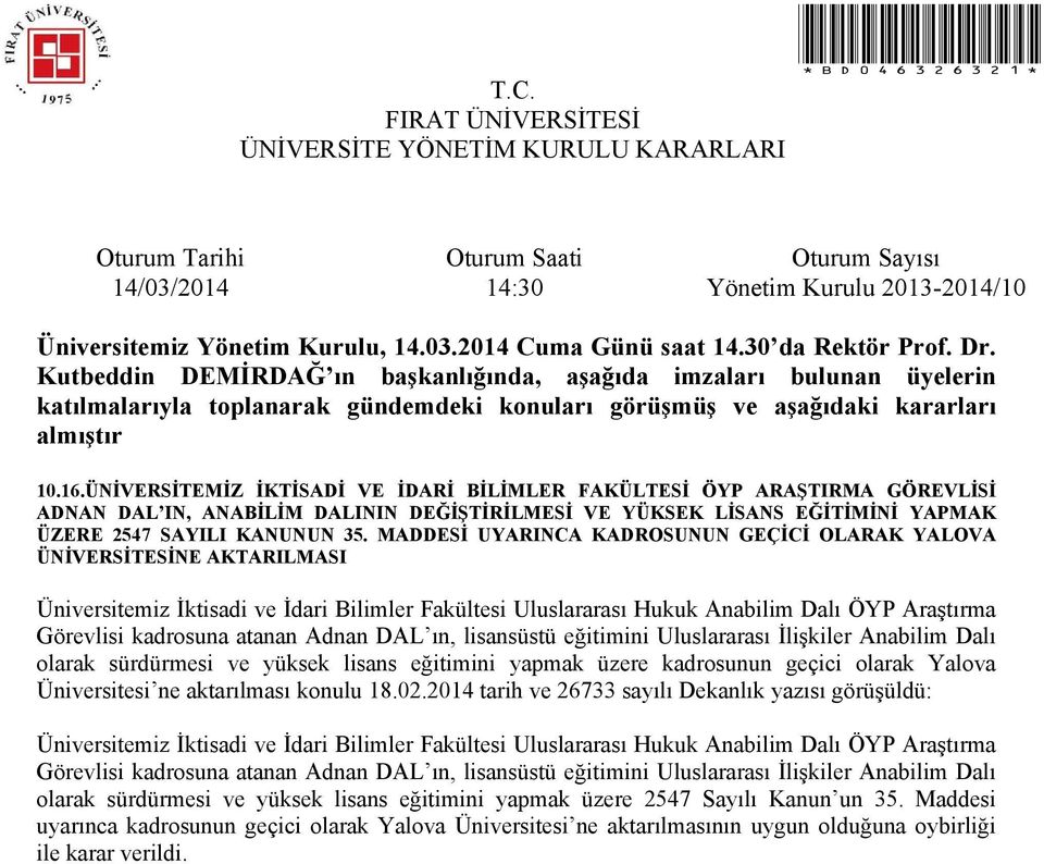 atanan Adnan DAL ın, lisansüstü eğitimini Uluslararası İlişkiler Anabilim Dalı olarak sürdürmesi ve yüksek lisans eğitimini yapmak üzere kadrosunun geçici olarak Yalova Üniversitesi ne aktarılması