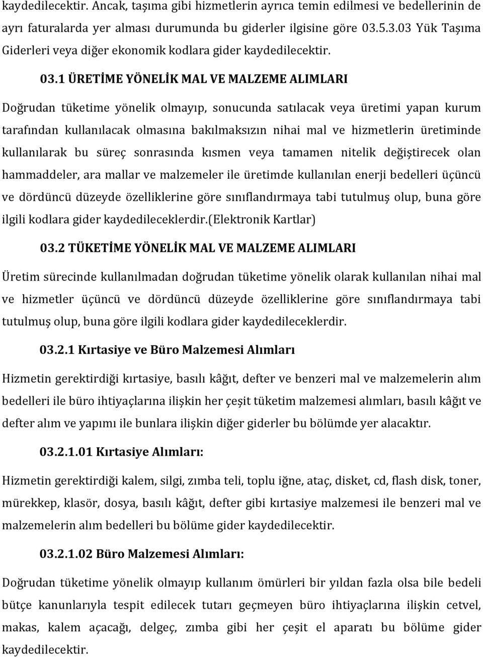 üretiminde kullanılarak bu süreç sonrasında kısmen veya tamamen nitelik değiştirecek olan hammaddeler, ara mallar ve malzemeler ile üretimde kullanılan enerji bedelleri üçüncü ve dördüncü düzeyde