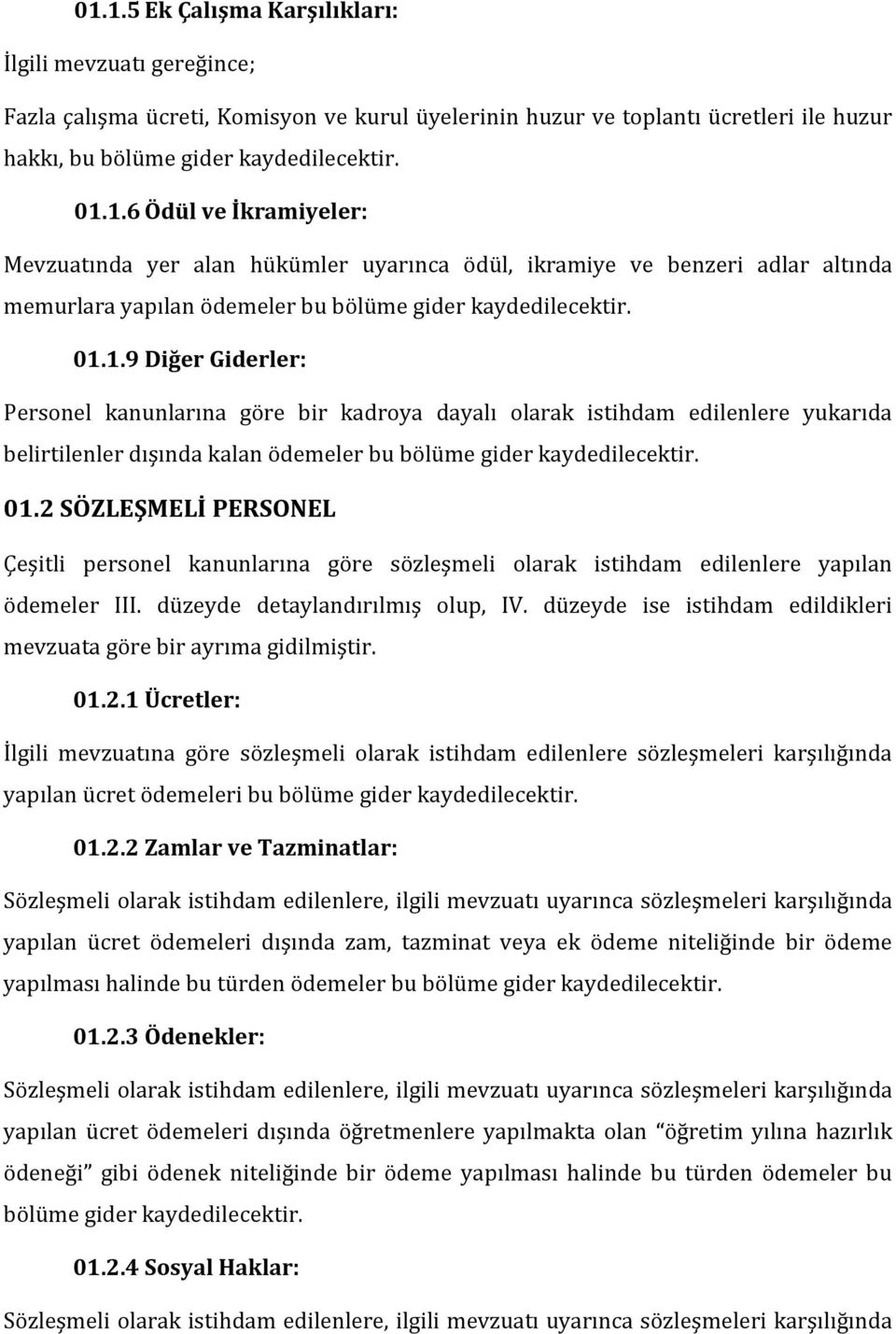 2 SÖZLEŞMELİ PERSONEL Çeşitli personel kanunlarına göre sözleşmeli olarak istihdam edilenlere yapılan ödemeler III. düzeyde detaylandırılmış olup, IV.