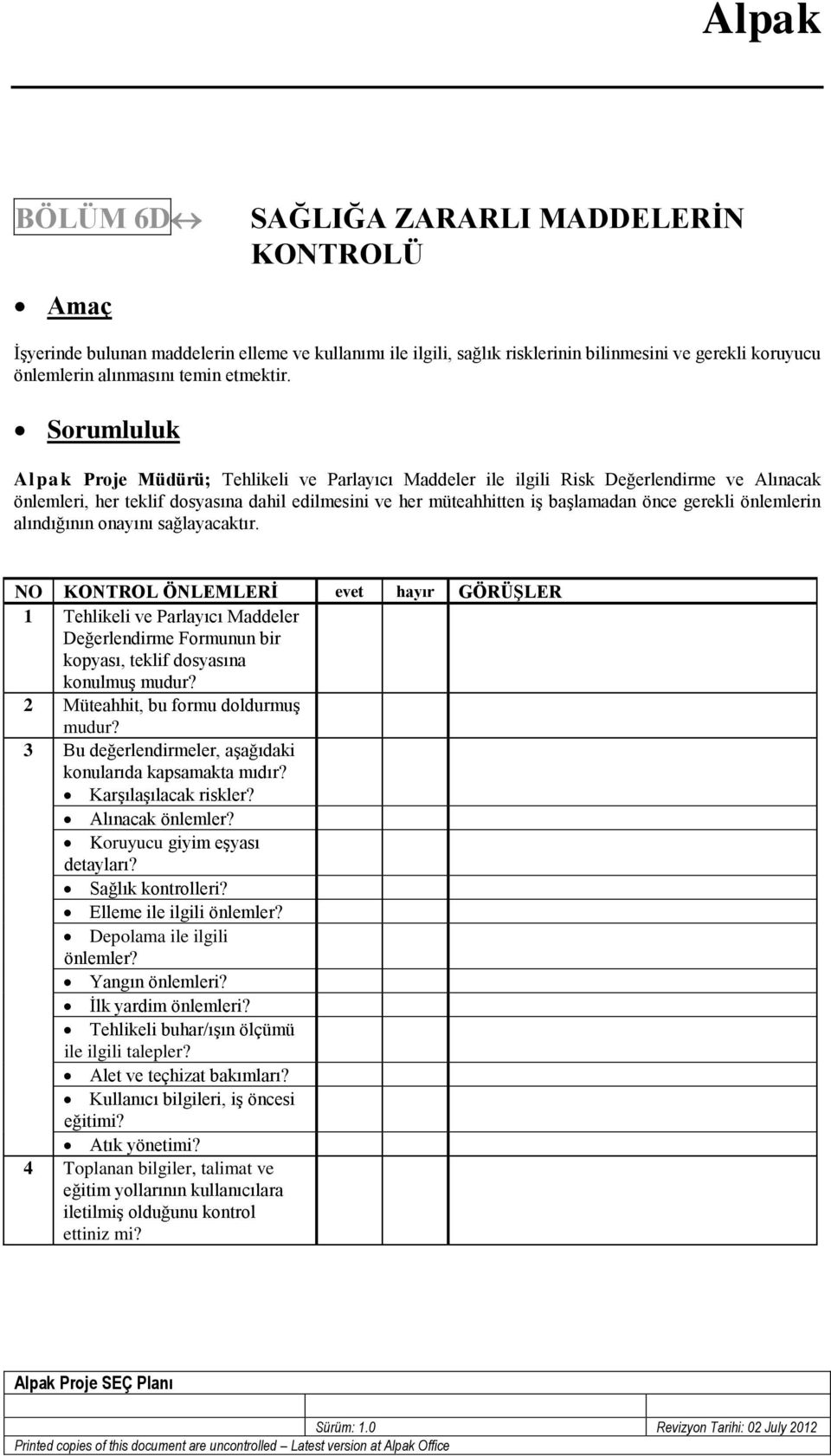 gerekli önlemlerin alındığının onayını sağlayacaktır. NO KONTROL ÖNLEMLERİ evet hayır GÖRÜŞLER 1 Tehlikeli ve Parlayıcı Maddeler Değerlendirme Formunun bir kopyası, teklif dosyasına konulmuş mudur?