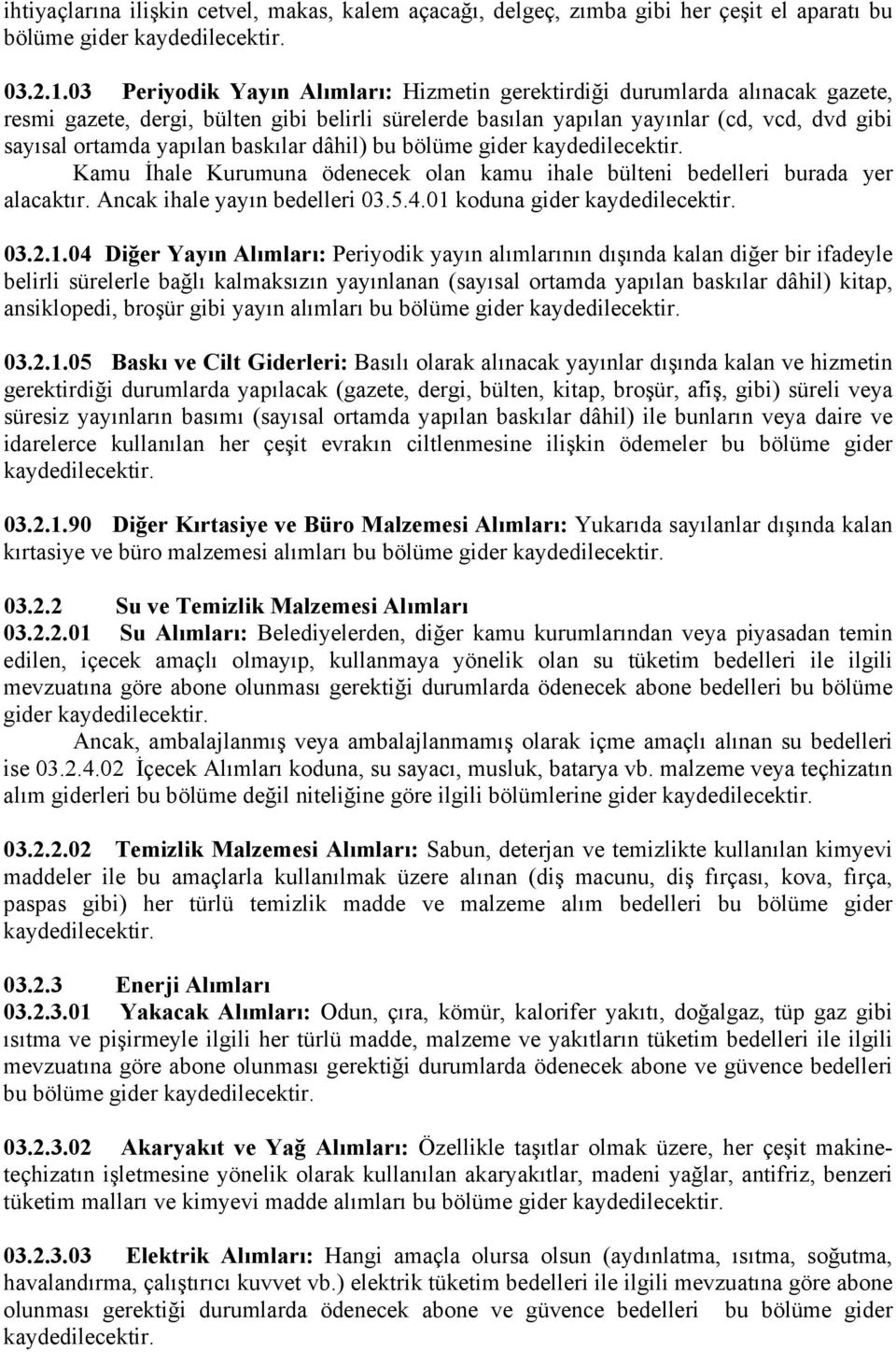 baskılar dâhil) bu bölüme gider kaydedilecektir. Kamu İhale Kurumuna ödenecek olan kamu ihale bülteni bedelleri burada yer alacaktır. Ancak ihale yayın bedelleri 03.5.4.