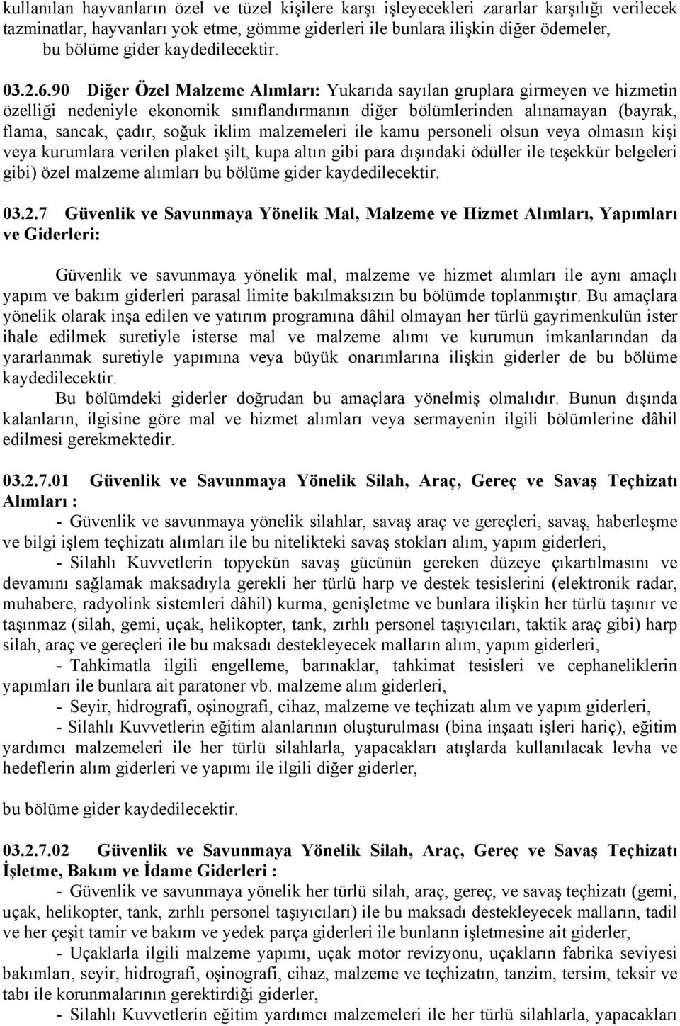 90 Diğer Özel Malzeme Alımları: Yukarıda sayılan gruplara girmeyen ve hizmetin özelliği nedeniyle ekonomik sınıflandırmanın diğer bölümlerinden alınamayan (bayrak, flama, sancak, çadır, soğuk iklim