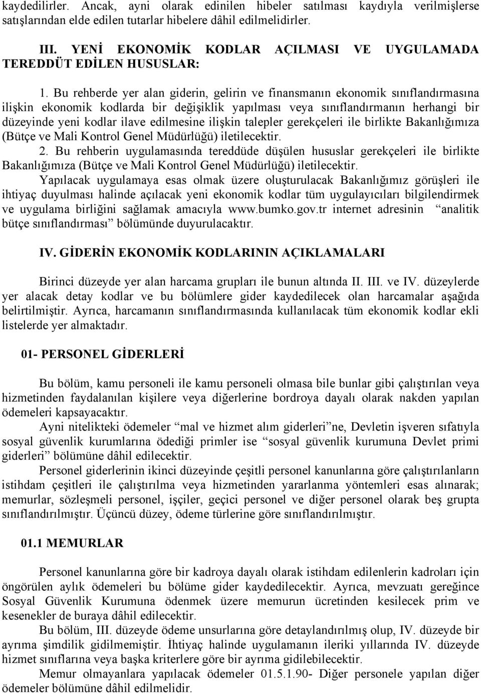 Bu rehberde yer alan giderin, gelirin ve finansmanın ekonomik sınıflandırmasına ilişkin ekonomik kodlarda bir değişiklik yapılması veya sınıflandırmanın herhangi bir düzeyinde yeni kodlar ilave