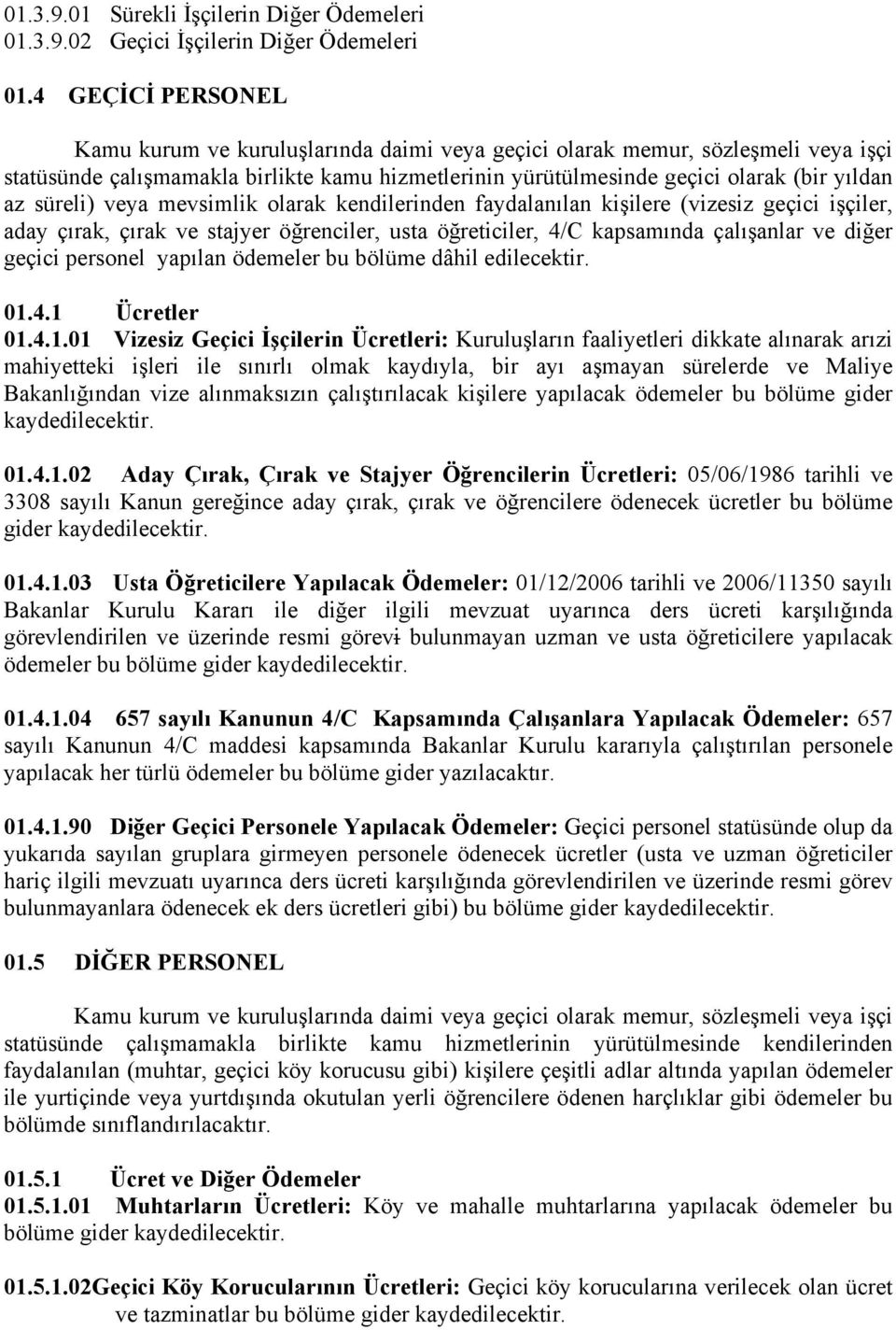 süreli) veya mevsimlik olarak kendilerinden faydalanılan kişilere (vizesiz geçici işçiler, aday çırak, çırak ve stajyer öğrenciler, usta öğreticiler, 4/C kapsamında çalışanlar ve diğer geçici