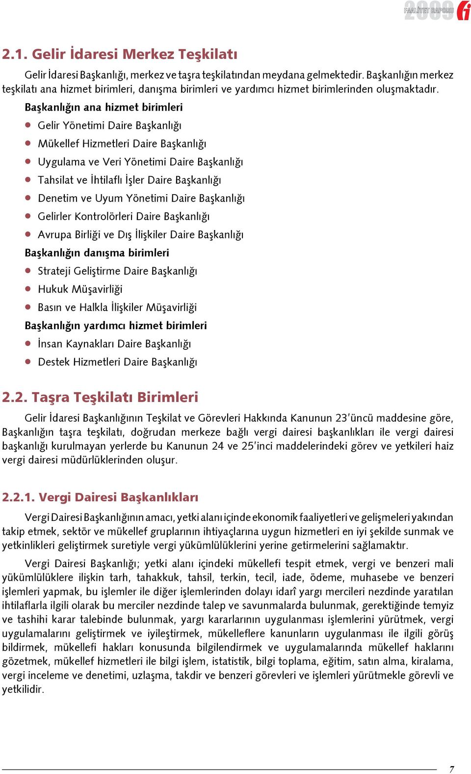 Başkanlığın ana hizmet birimleri Gelir Yönetimi Daire Başkanlığı Mükellef Hizmetleri Daire Başkanlığı Uygulama ve Veri Yönetimi Daire Başkanlığı Tahsilat ve İhtilaflı İşler Daire Başkanlığı Denetim