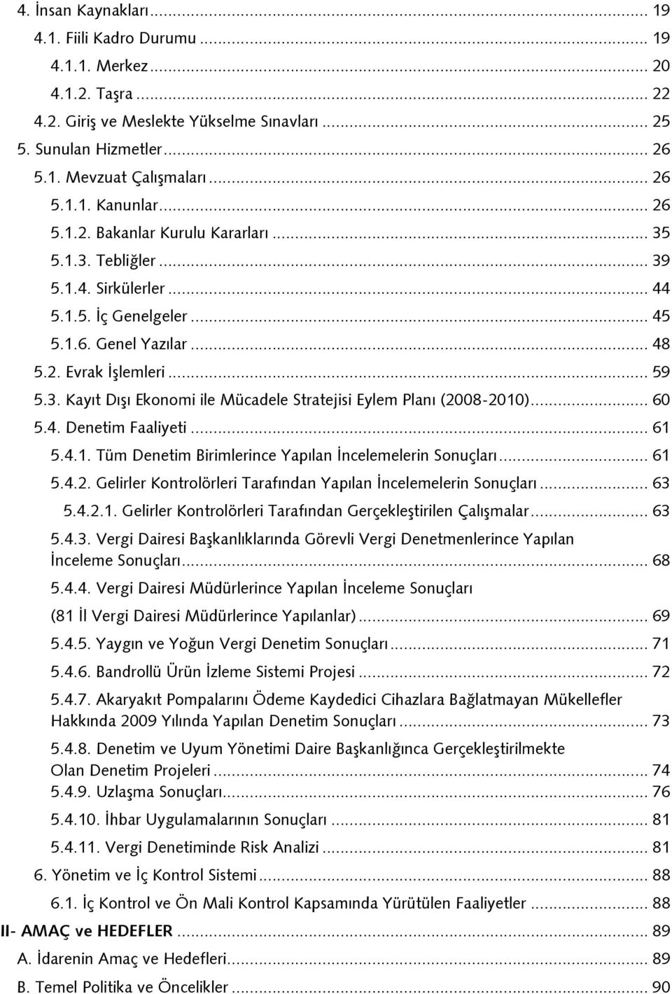 .. 60 5.4. Denetim Faaliyeti... 61 5.4.1. Tüm Denetim Birimlerince Yapılan İncelemelerin Sonuçları... 61 5.4.2. Gelirler Kontrolörleri Tarafından Yapılan İncelemelerin Sonuçları... 63 5.4.2.1. Gelirler Kontrolörleri Tarafından Gerçekleştirilen Çalışmalar.