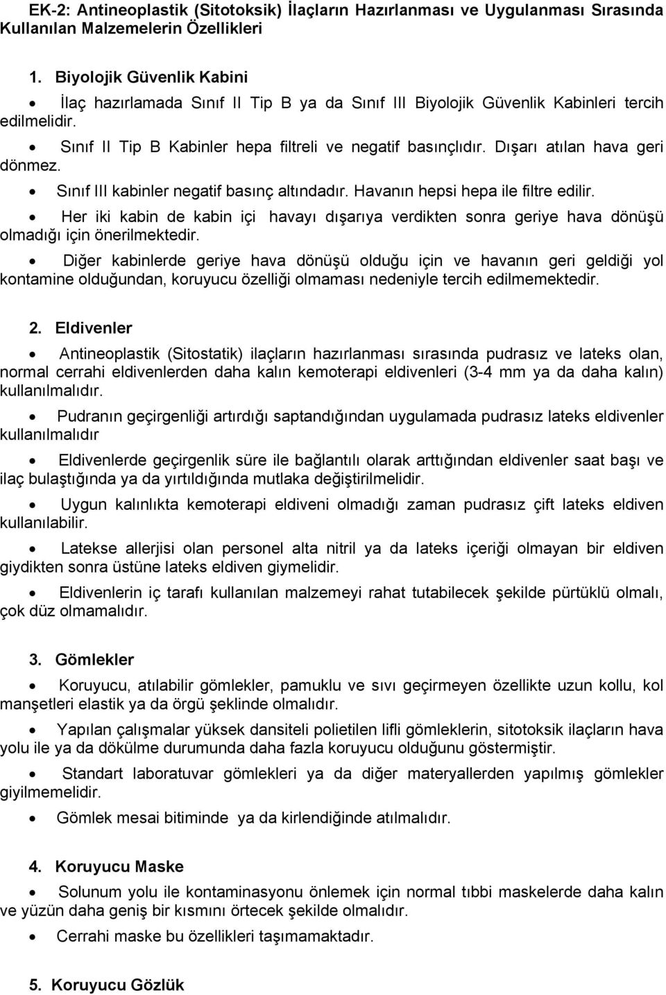 Dışarı atılan hava geri dönmez. Sınıf III kabinler negatif basınç altındadır. Havanın hepsi hepa ile filtre edilir.