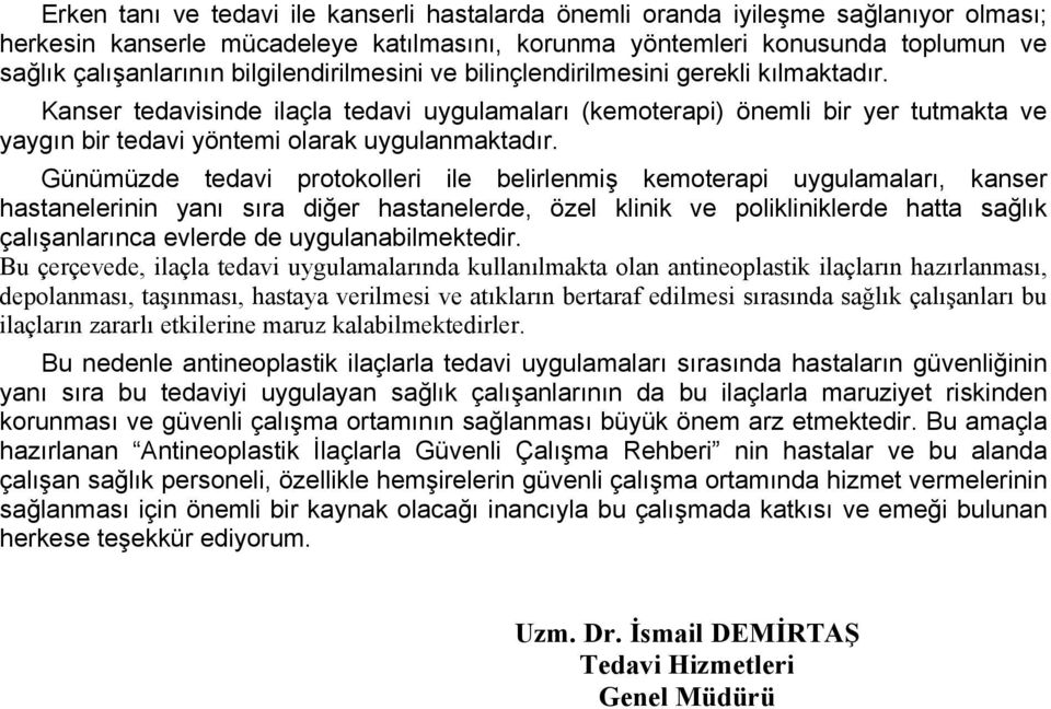 Günümüzde tedavi protokolleri ile belirlenmiş kemoterapi uygulamaları, kanser hastanelerinin yanı sıra diğer hastanelerde, özel klinik ve polikliniklerde hatta sağlık çalışanlarınca evlerde de