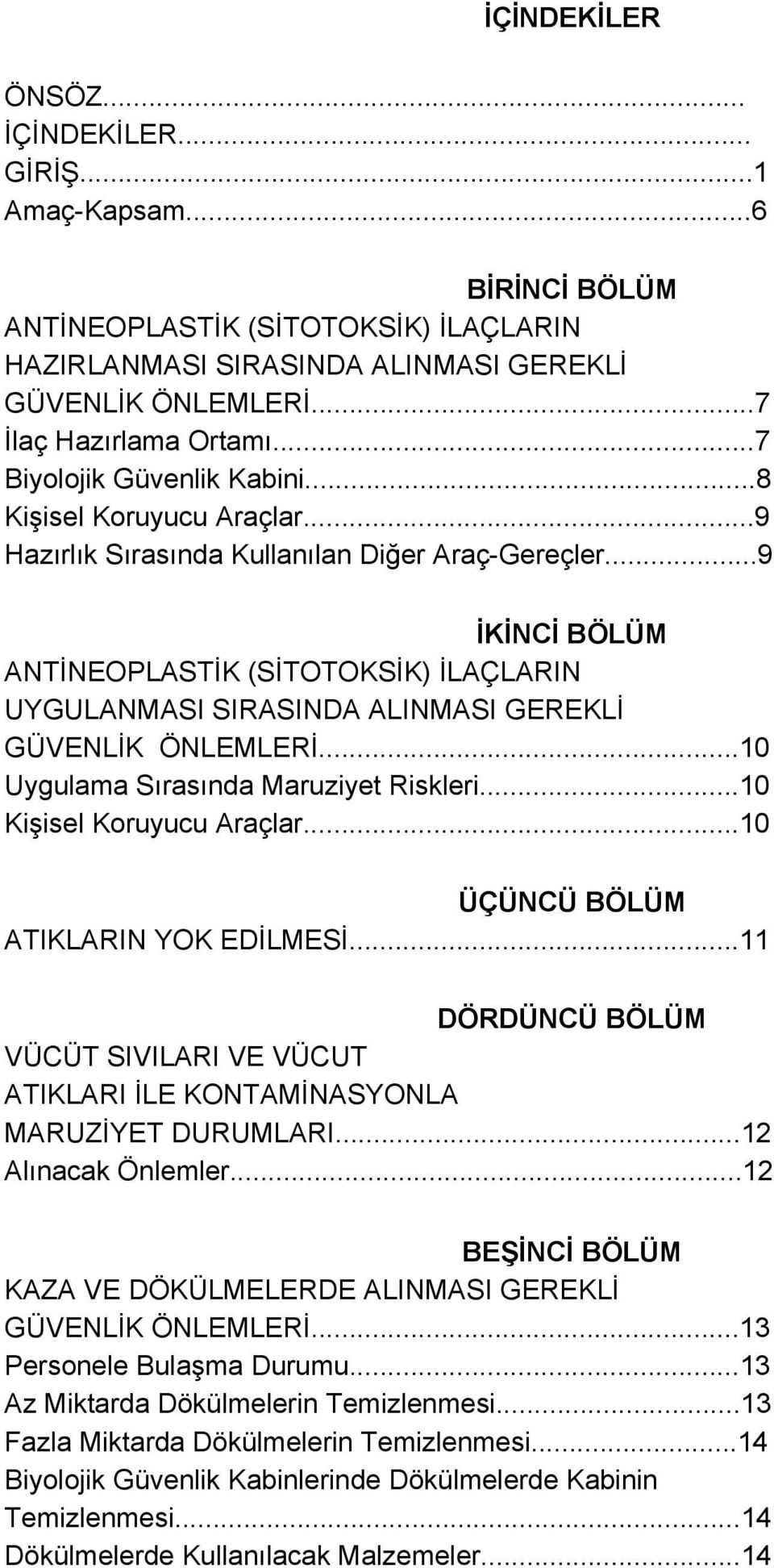 ..9 İKİNCİ BÖLÜM ANTİNEOPLASTİK (SİTOTOKSİK) İLAÇLARIN UYGULANMASI SIRASINDA ALINMASI GEREKLİ GÜVENLİK ÖNLEMLERİ...10 Uygulama Sırasında Maruziyet Riskleri...10 Kişisel Koruyucu Araçlar.