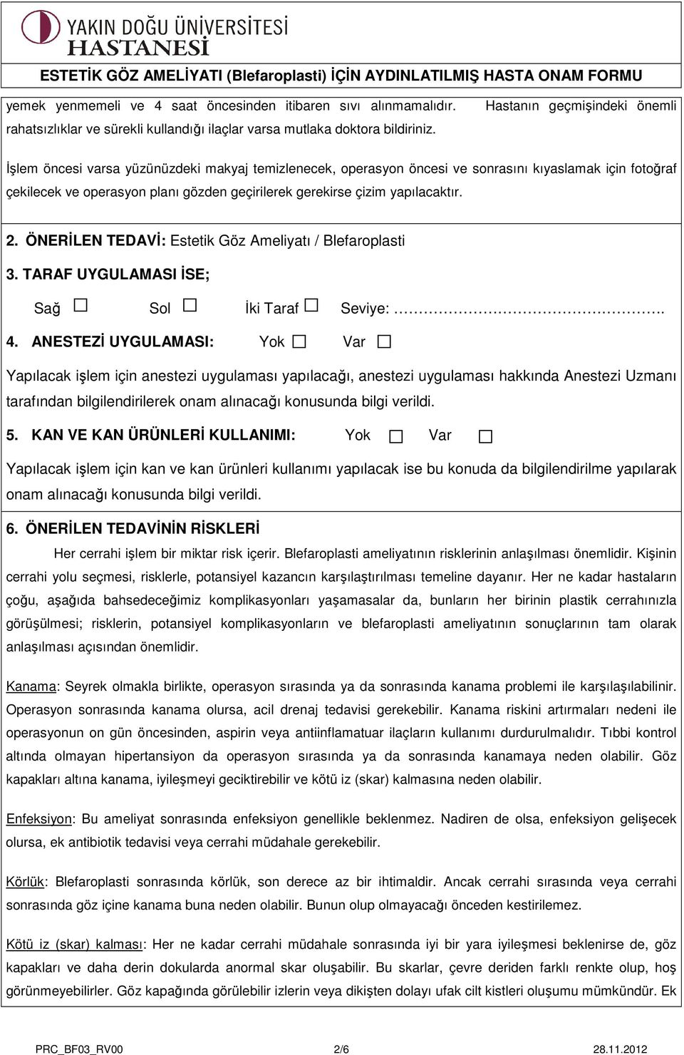 yapılacaktır. 2. ÖNERİLEN TEDAVİ: Estetik Göz Ameliyatı / Blefaroplasti 3. TARAF UYGULAMASI İSE; Sağ Sol İki Taraf Seviye:. 4.