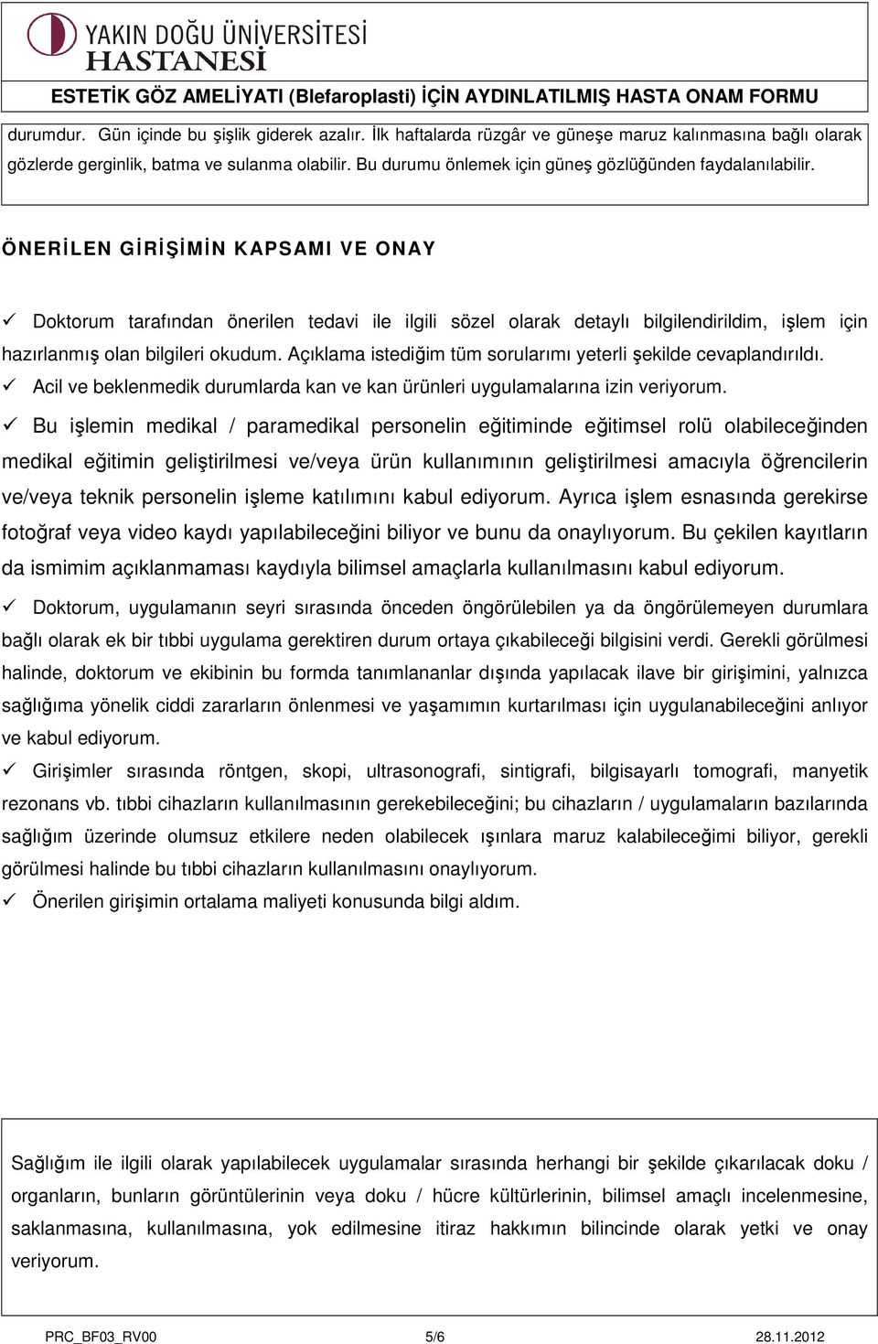 ÖNERİLEN GİRİŞİMİN KAPSAMI VE ONAY Doktorum tarafından önerilen tedavi ile ilgili sözel olarak detaylı bilgilendirildim, işlem için hazırlanmış olan bilgileri okudum.