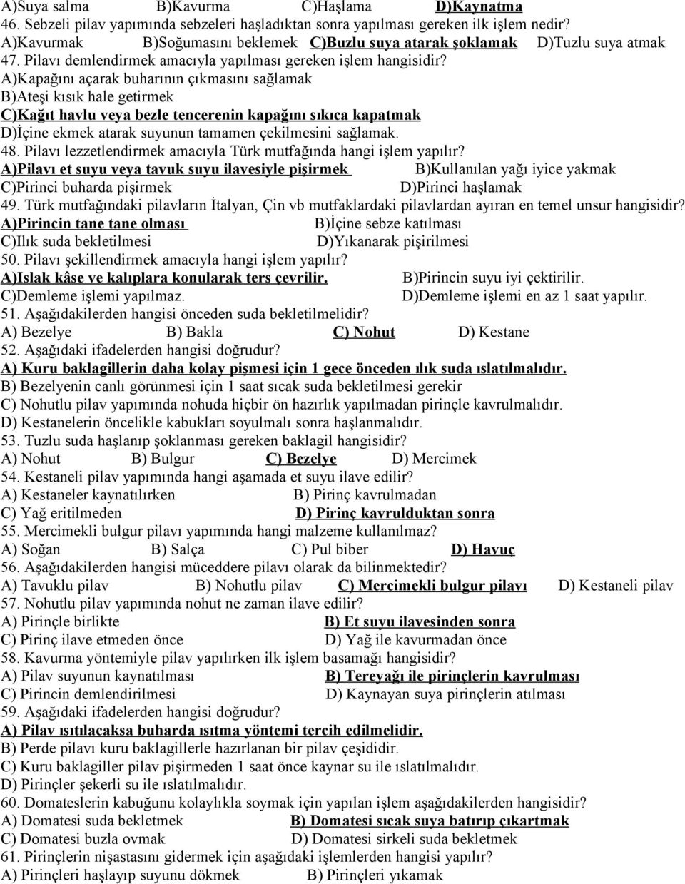 A)Kapağını açarak buharının çıkmasını sağlamak B)Ateşi kısık hale getirmek C)Kağıt havlu veya bezle tencerenin kapağını sıkıca kapatmak D)İçine ekmek atarak suyunun tamamen çekilmesini sağlamak. 48.