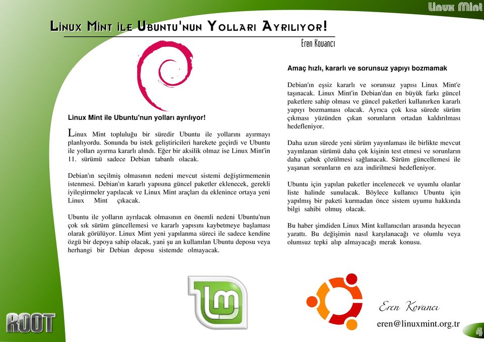 Eğer bir aksilik olmaz ise Linux Mint'in 11. sürümü sadece Debian tabanlı olacak. Debian'ın seçilmiş olmasının nedeni mevcut sistemi değiştirmemenin istenmesi.