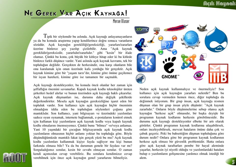 Çünkü bu konu, çok büyük bir kitleye hitap eder ki bu kitlede binlerce farklı düşünce vardır. Yani aslında açık kaynak kavramı, tek bir topluluğun değildir.