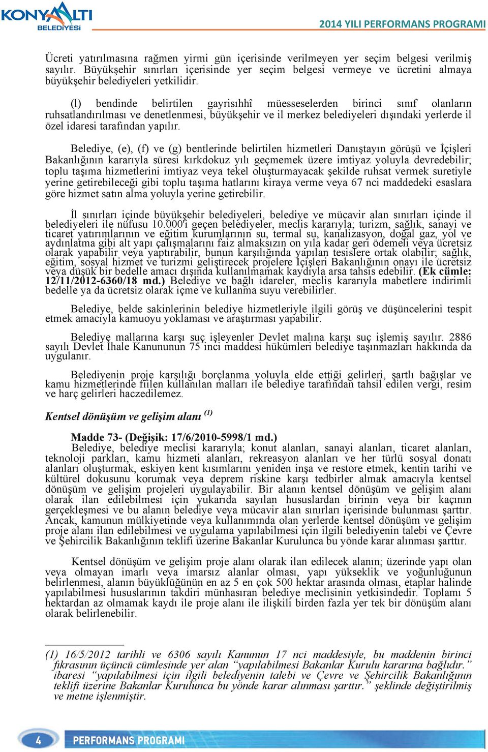 (l) bendinde belirtilen gayrisıhhî müesseselerden birinci sınıf olanların ruhsatlandırılması ve denetlenmesi, büyükşehir ve il merkez belediyeleri dışındaki yerlerde il özel idaresi tarafından