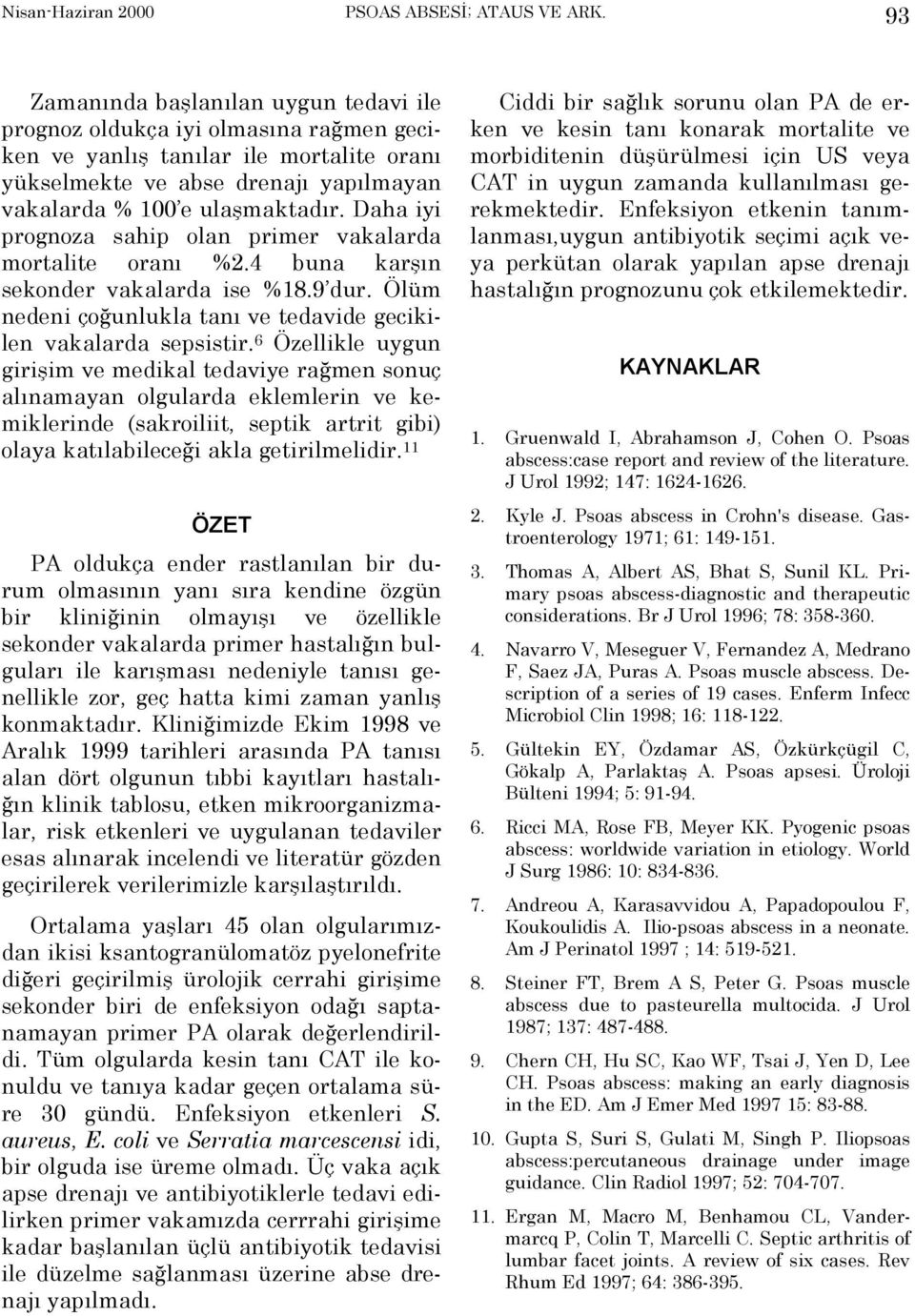 Daha iyi prognoza sahip olan primer vakalarda mortalite oranõ %2.4 buna karşõn sekonder vakalarda ise %18.9 dur. Ölüm nedeni çoğunlukla tanõ ve tedavide gecikilen vakalarda sepsistir.