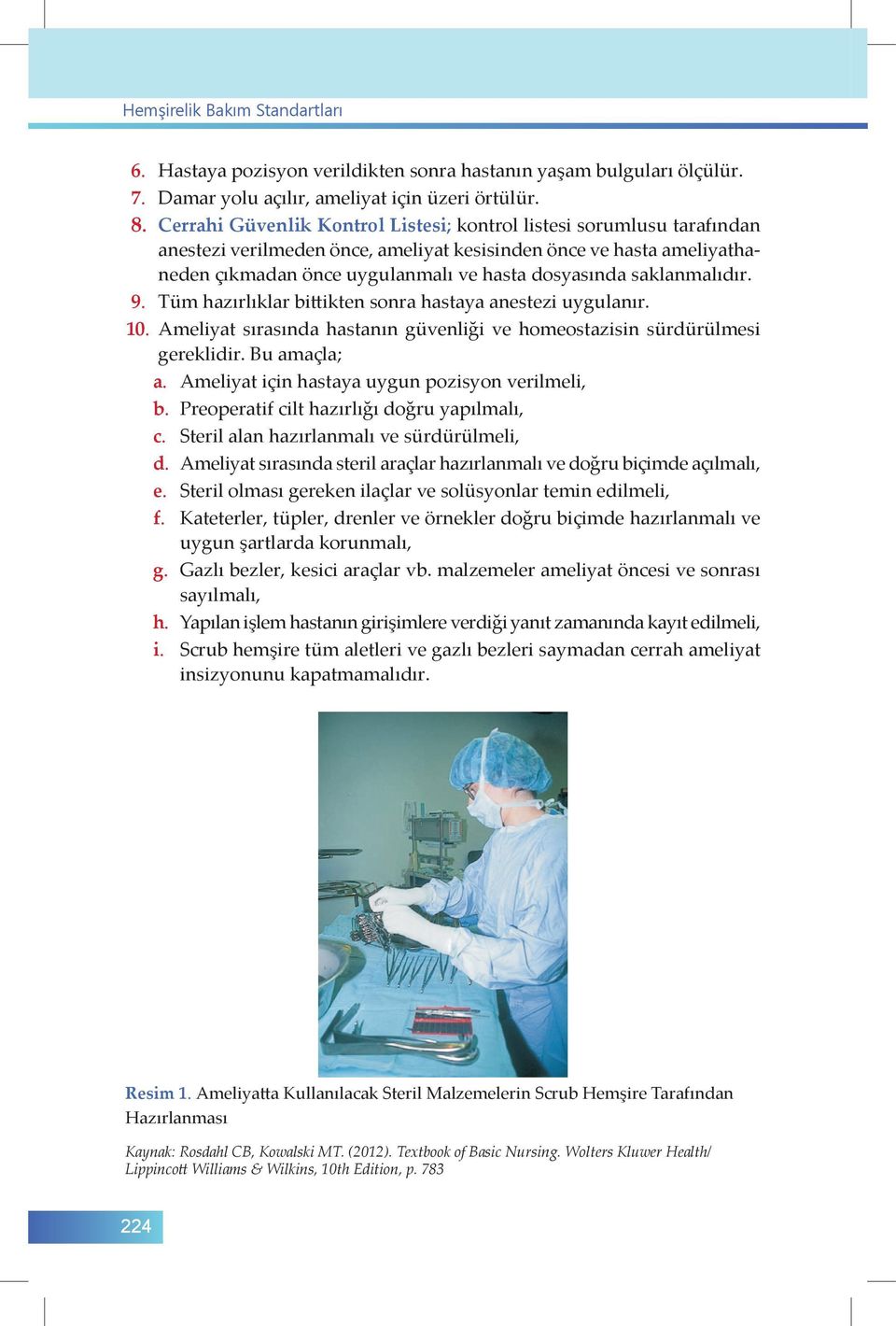 saklanmalıdır. 9. Tüm hazırlıklar bittikten sonra hastaya anestezi uygulanır. 10. Ameliyat sırasında hastanın güvenliği ve homeostazisin sürdürülmesi gereklidir. Bu amaçla; a.