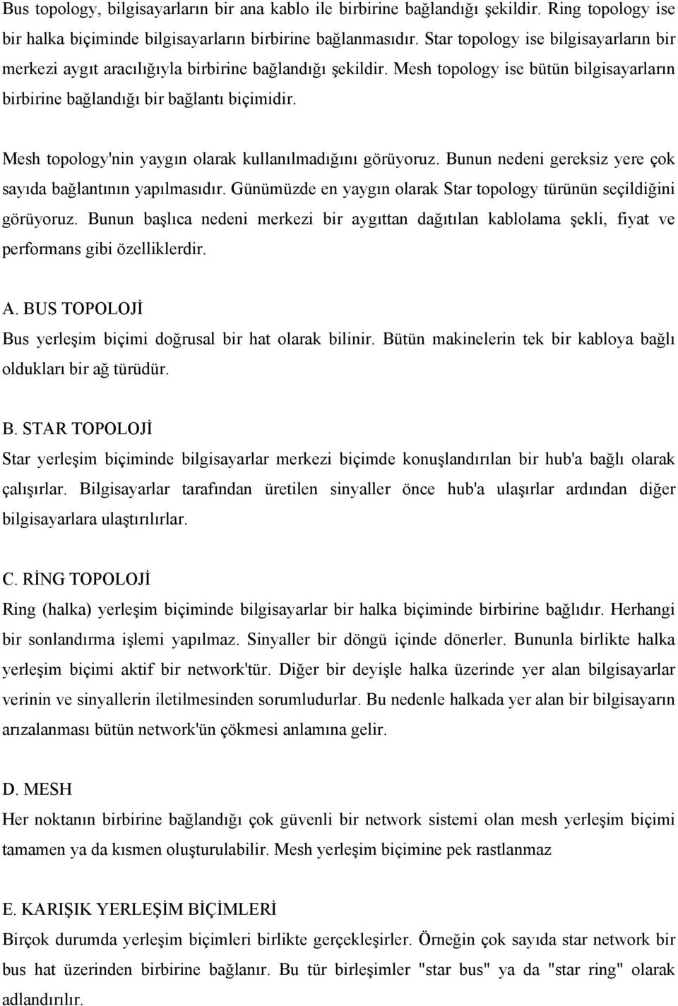 Mesh topology'nin yaygın olarak kullanılmadığını görüyoruz. Bunun nedeni gereksiz yere çok sayıda bağlantının yapılmasıdır. Günümüzde en yaygın olarak Star topology türünün seçildiğini görüyoruz.